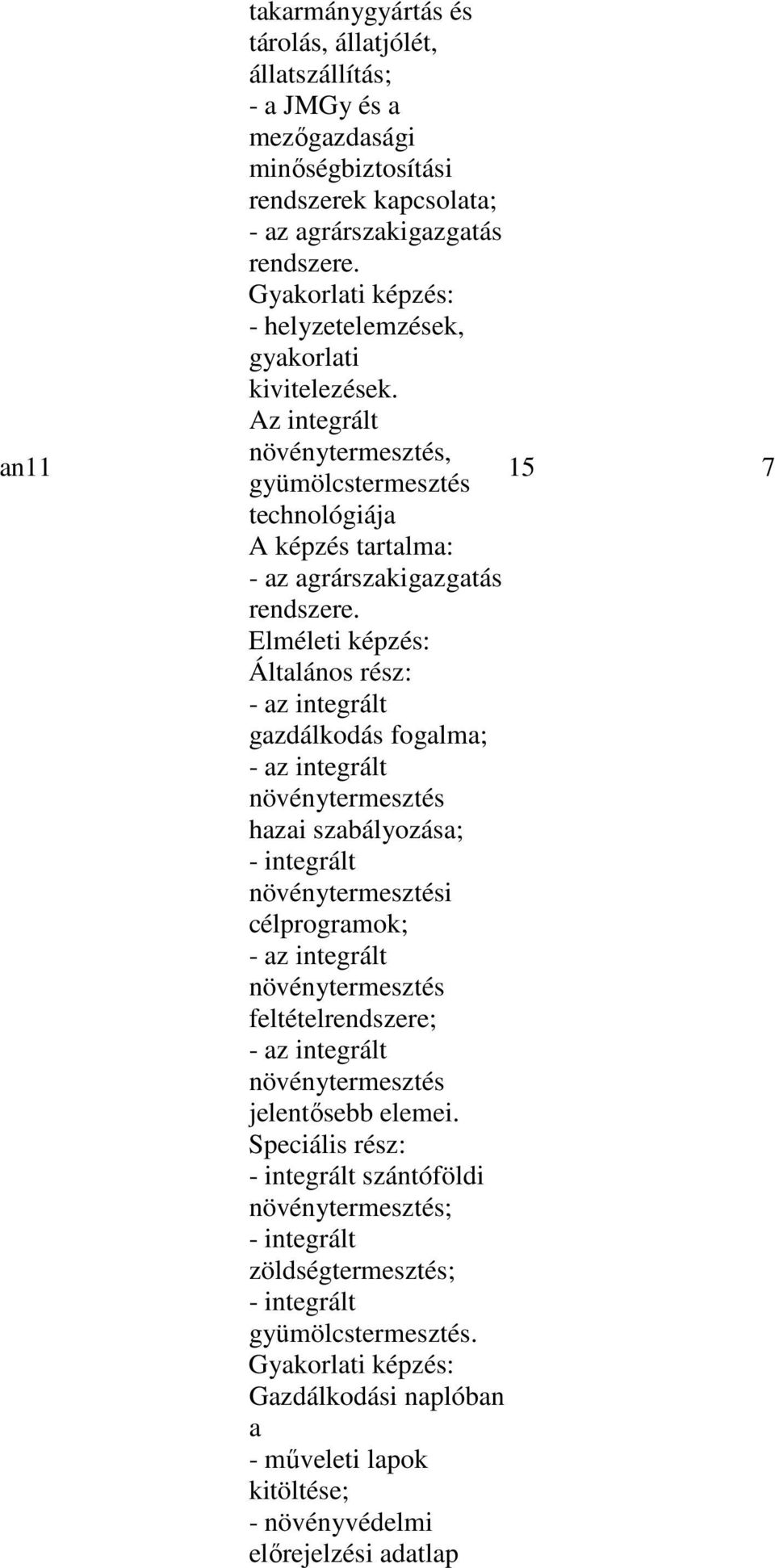 Elméleti képzés: Általános rész: - az integrált gazdálkodás fogalma; - az integrált növénytermesztés hazai szabályozása; - integrált növénytermesztési célprogramok; - az integrált növénytermesztés