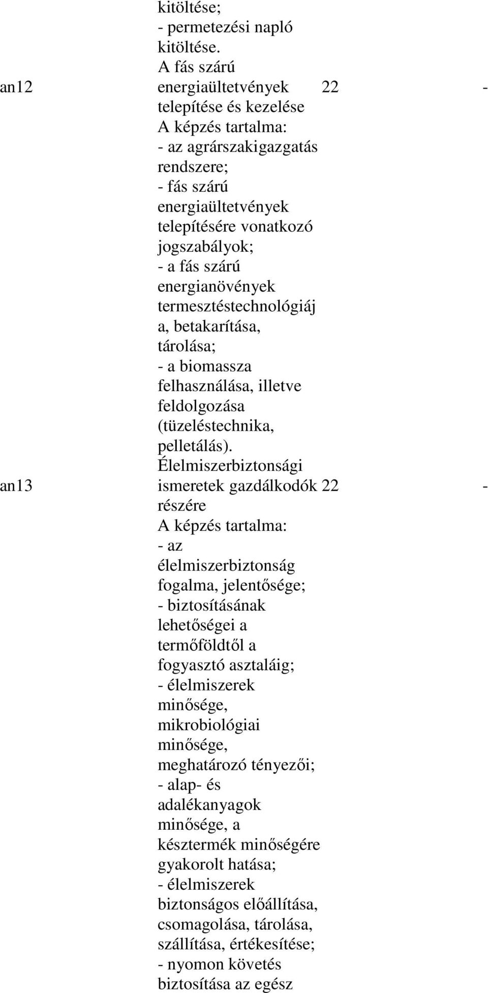 termesztéstechnológiáj a, betakarítása, tárolása; - a biomassza felhasználása, illetve feldolgozása (tüzeléstechnika, pelletálás).