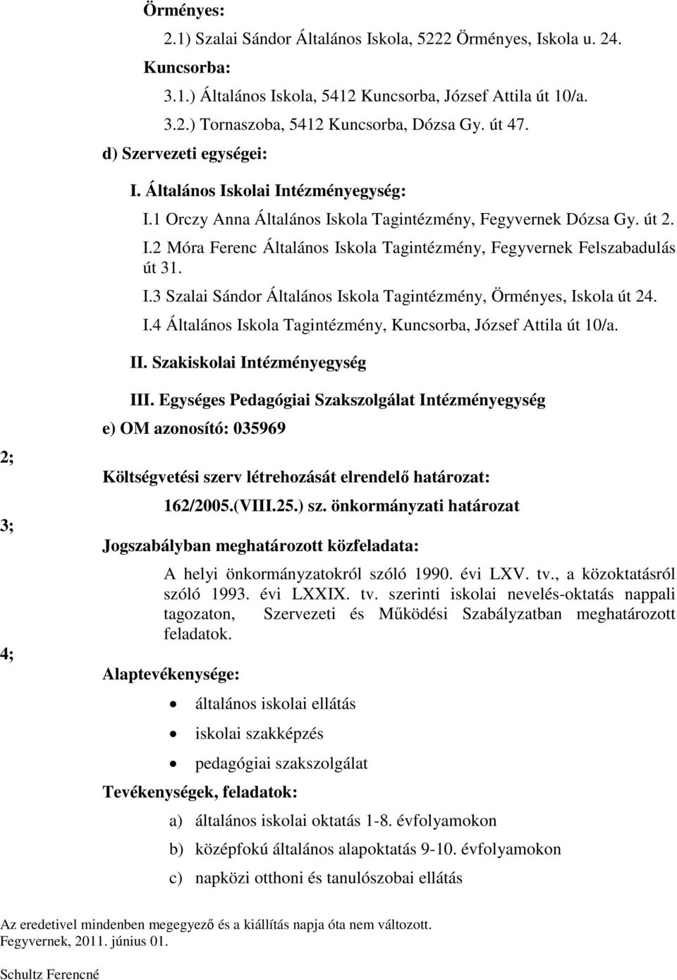 I.3 Szalai Sándor Általános Iskola Tagintézmény, Örményes, Iskola út 24. I.4 Általános Iskola Tagintézmény, Kuncsorba, József Attila út 10/a. II. Szakiskolai Intézményegység 2; 3; 4; III.