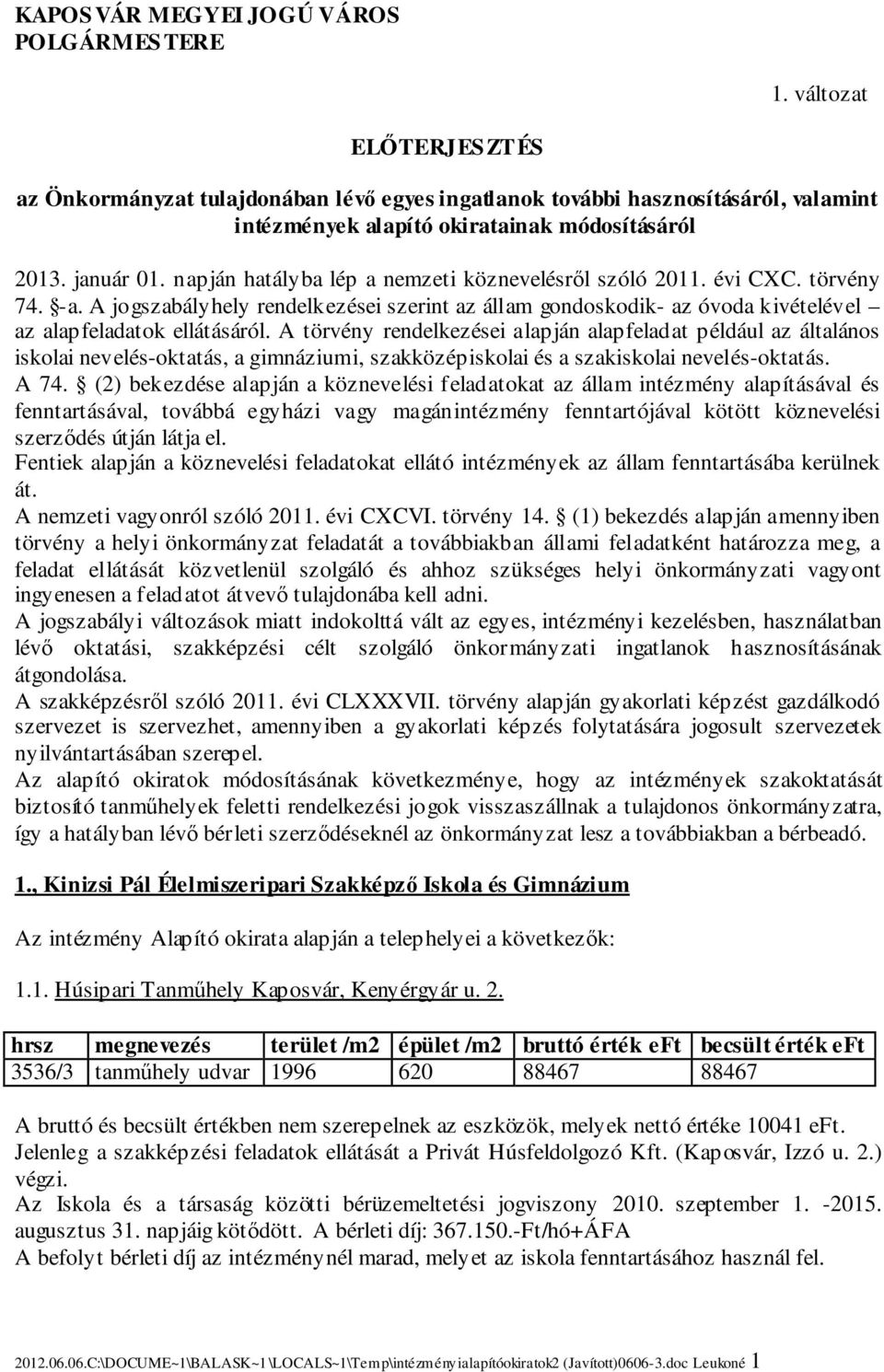 napján hatályba lép a nemzeti köznevelésről szóló 2011. évi CXC. törvény 74. -a. A jogszabályhely rendelkezései szerint az állam gondoskodik- az óvoda kivételével az alapfeladatok ellátásáról.