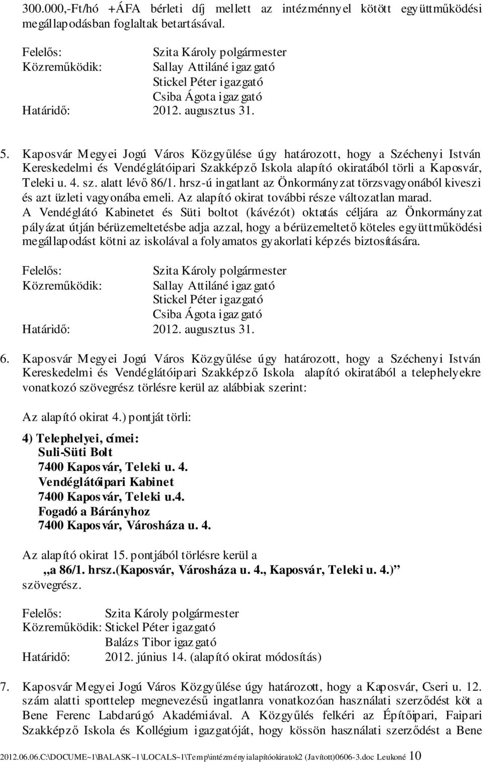 Kaposvár Megyei Jogú Város Közgyűlése úgy határozott, hogy a Széchenyi István Kereskedelmi és Vendéglátóipari Szakképző Iskola alapító okiratából törli a Kaposvár, Teleki u. 4. sz. alatt lévő 86/1.