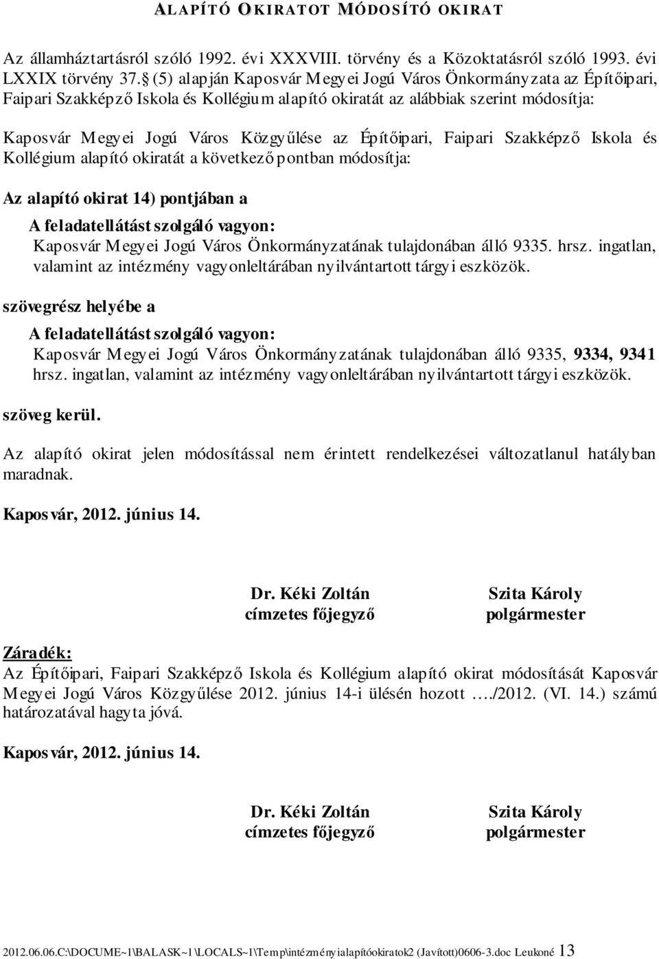 Építőipari, Faipari Szakképző Iskola és Kollégium alapító okiratát a következő pontban módosítja: Az alapító okirat 14) pontjában a A feladatellátást szolgáló vagyon: Kaposvár Megyei Jogú Város