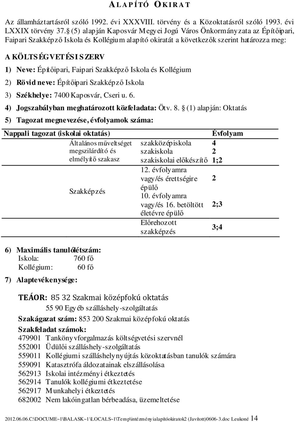 Építőipari, Faipari Szakképző Iskola és Kollégium 2) Rövid neve: Építőipari Szakképző Iskola 3) Székhelye: 7400 Kaposvár, Cseri u. 6. 4) Jogszabályban meghatározott közfeladata: Ötv. 8.