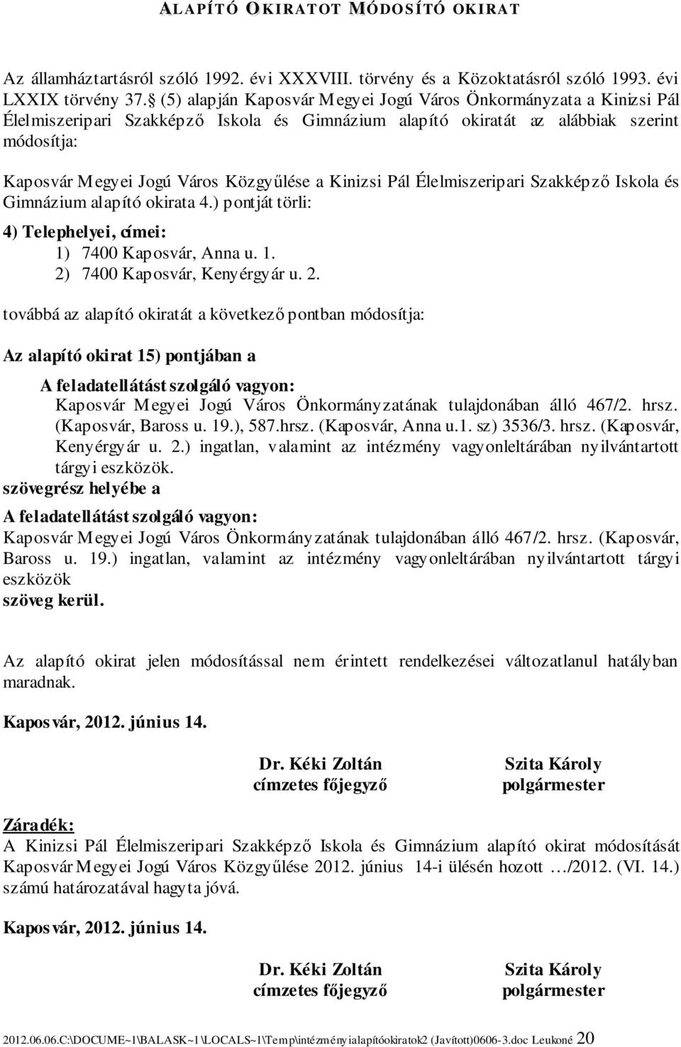 a Kinizsi Pál Élelmiszeripari Szakképző Iskola és Gimnázium alapító okirata 4.) pontját törli: 4) Telephelyei, címei: 1) 7400 Kaposvár, Anna u. 1. 2)