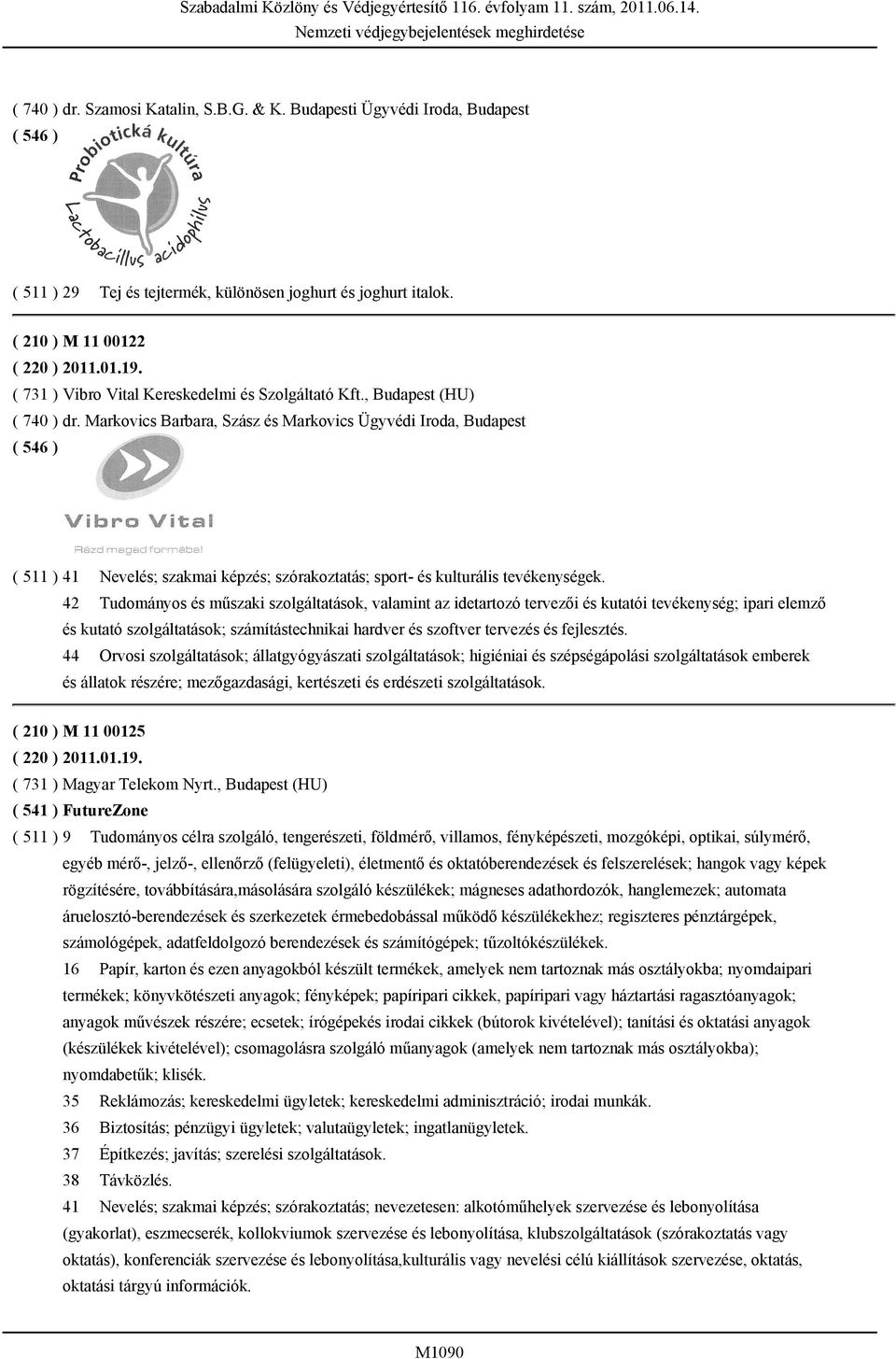 Markovics Barbara, Szász és Markovics Ügyvédi Iroda, Budapest ( 511 ) 42 Tudományos és műszaki szolgáltatások, valamint az idetartozó tervezői és kutatói tevékenység; ipari elemző és kutató