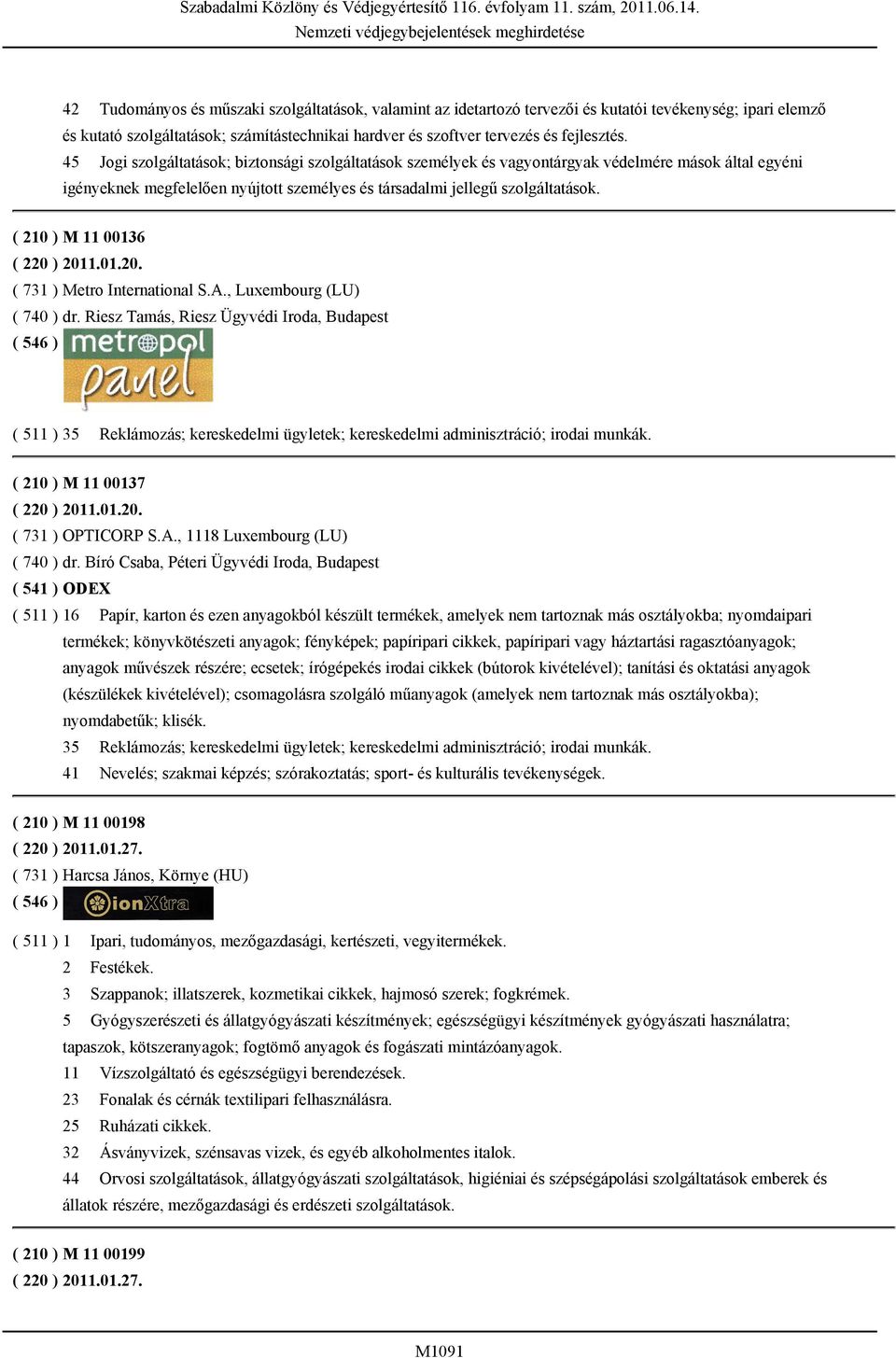 ( 210 ) M 11 00136 ( 220 ) 2011.01.20. ( 731 ) Metro International S.A., Luxembourg (LU) ( 740 ) dr.