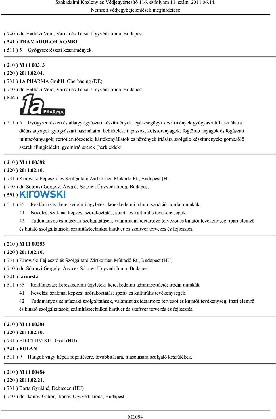 Hatházi Vera, Várnai és Társai Ügyvédi Iroda, Budapest ( 511 ) 5 Gyógyszerészeti és állatgyógyászati készítmények; egészségügyi készítmények gyógyászati használatra; diétás anyagok gyógyászati