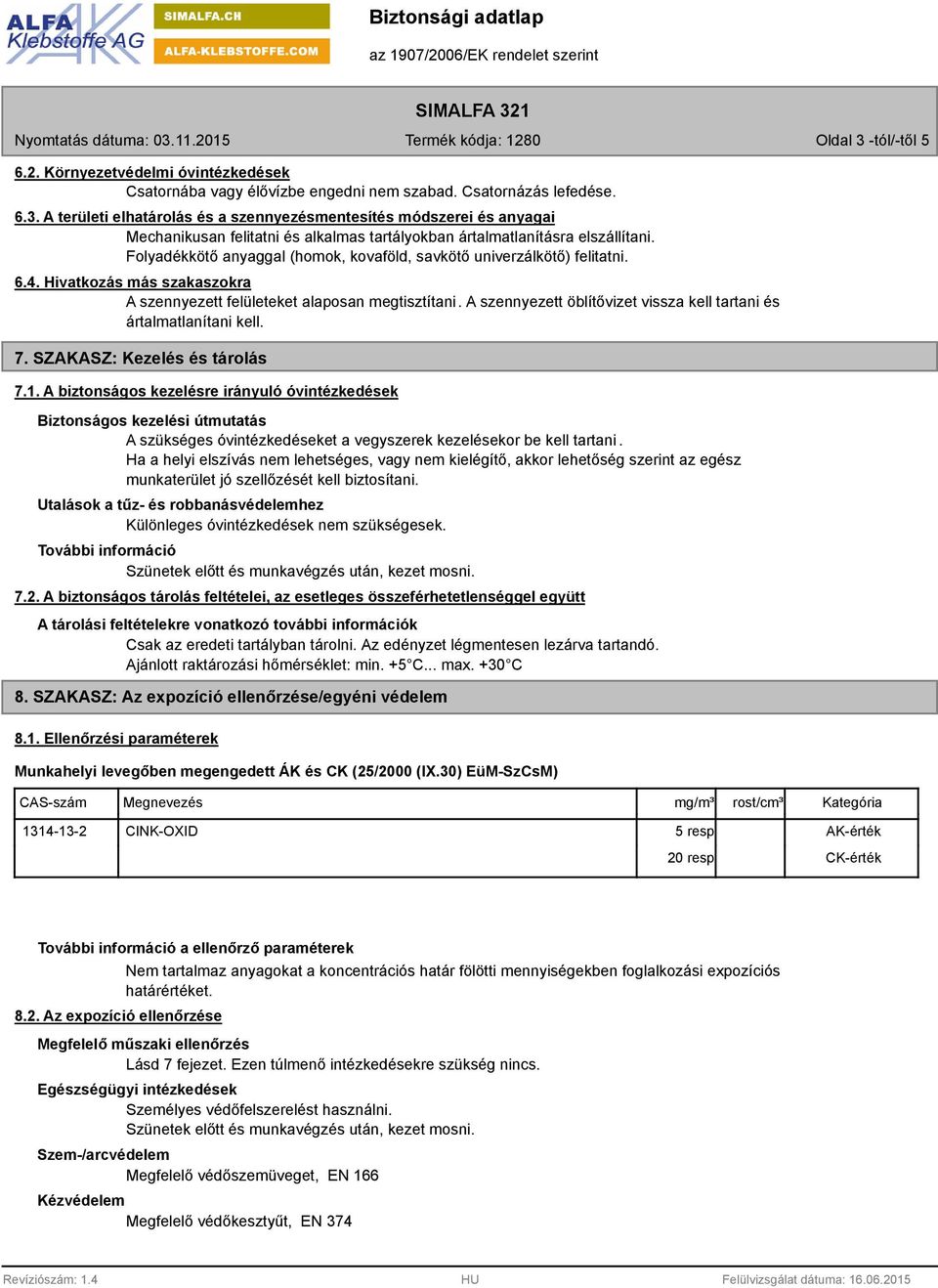 A szennyezett öblítővizet vissza kell tartani és ártalmatlanítani kell. 7. SZAKASZ: Kezelés és tárolás 7.1.