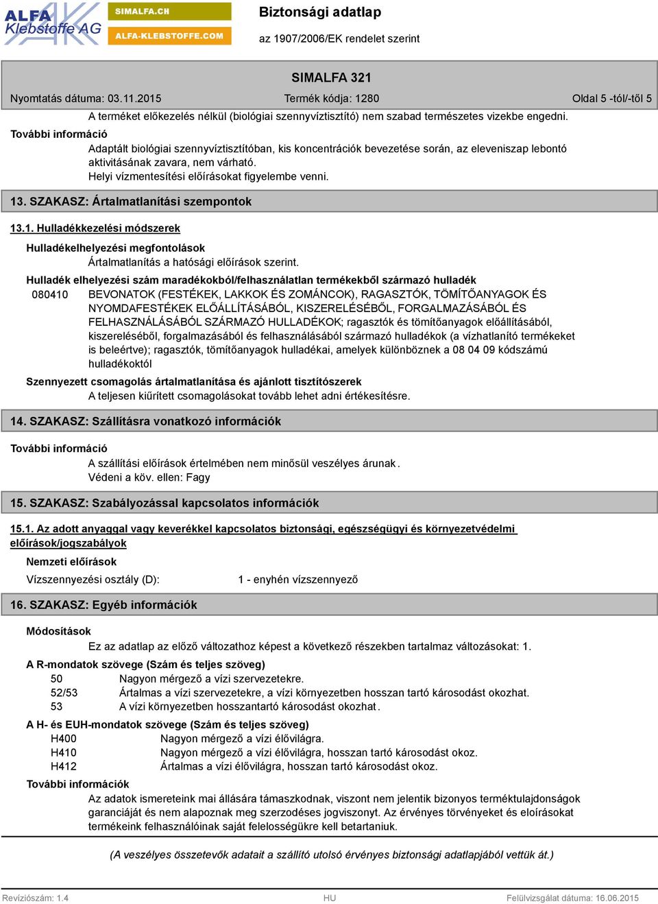 SZAKASZ: Ártalmatlanítási szempontok 13.1. Hulladékkezelési módszerek Hulladékelhelyezési megfontolások Ártalmatlanítás a hatósági előírások szerint.