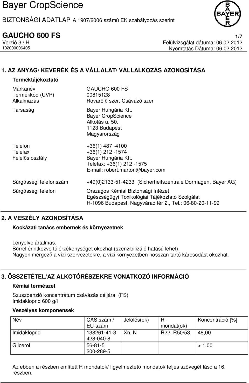 Bayer CropScience Alkotás u. 50. 1123 Budapest Magyarország Telefon +36(1) 487-4100 Telefax +36(1) 212-1574 Felelős osztály Bayer Hungária Kft. Telefax: +36(1) 212-1575 E-mail: robert.marton@bayer.