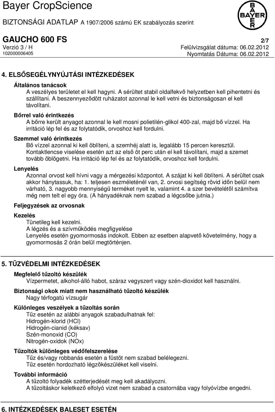 Ha irritáció lép fel és az folytatódik, orvoshoz kell fordulni. Szemmel való érintkezés Bő vízzel azonnal ki kell öblíteni, a szemhéj alatt is, legalább 15 percen keresztül.