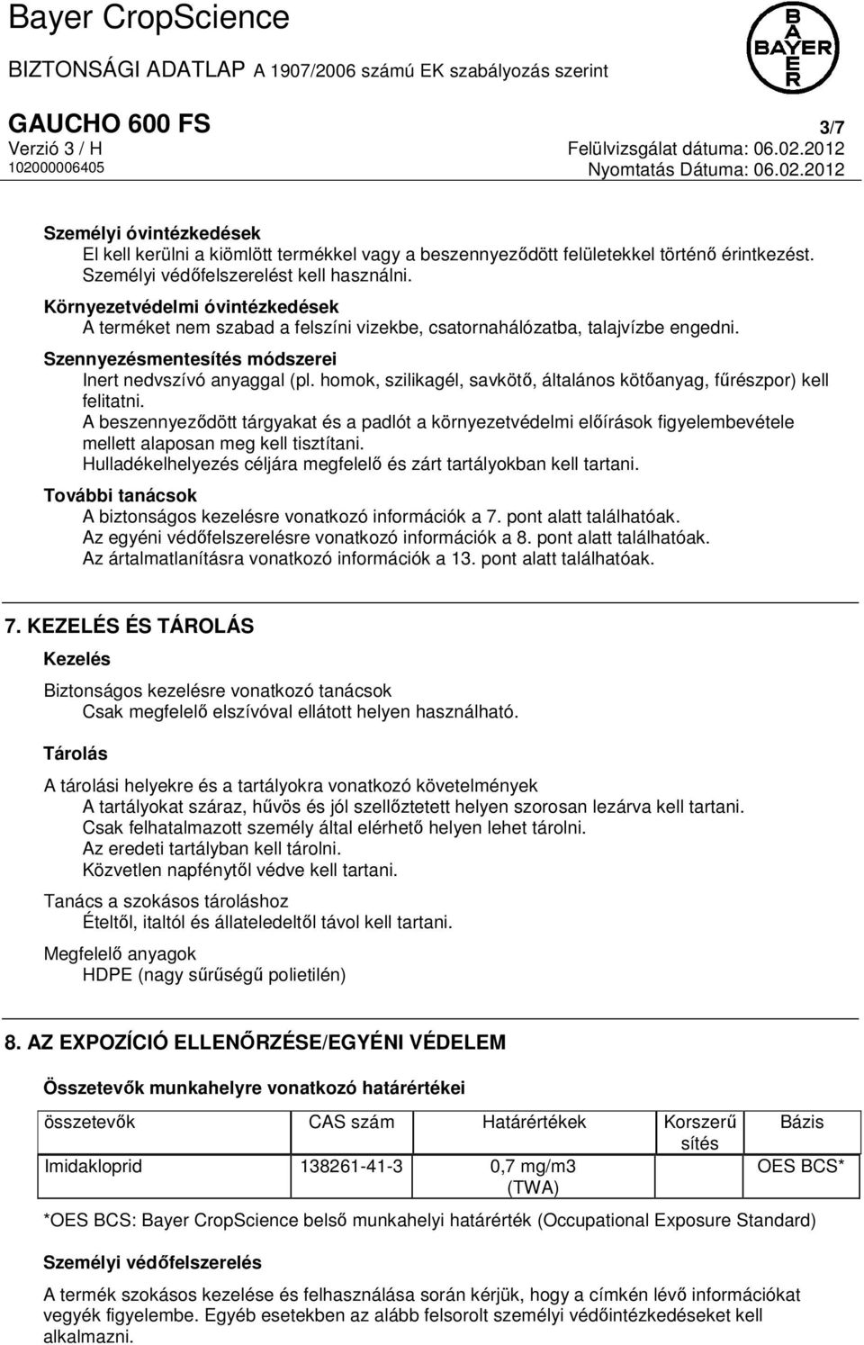 homok, szilikagél, savkötő, általános kötőanyag, fűrészpor) kell felitatni. A beszennyeződött tárgyakat és a padlót a környezetvédelmi előírások figyelembevétele mellett alaposan meg kell tisztítani.