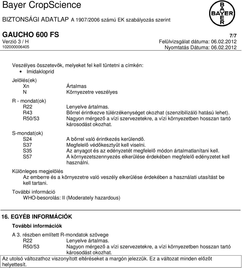 S-mondat(ok) S24 S37 S35 S57 A bőrrel való érintkezés kerülendő. Megfelelő védőkesztyűt kell viselni. Az anyagot és az edényzetét megfelelő módon ártalmatlanítani kell.