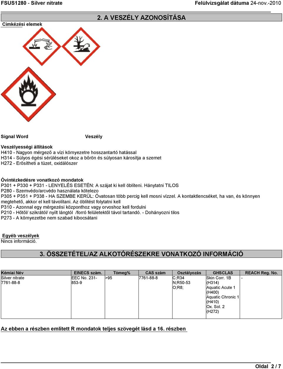 Hánytatni TILOS P280 - Szemvédo/arcvédo használata kötelezo P305 + P351 + P338 - HA SZEMBE KERÜL: Óvatosan több percig kell mosni vízzel.