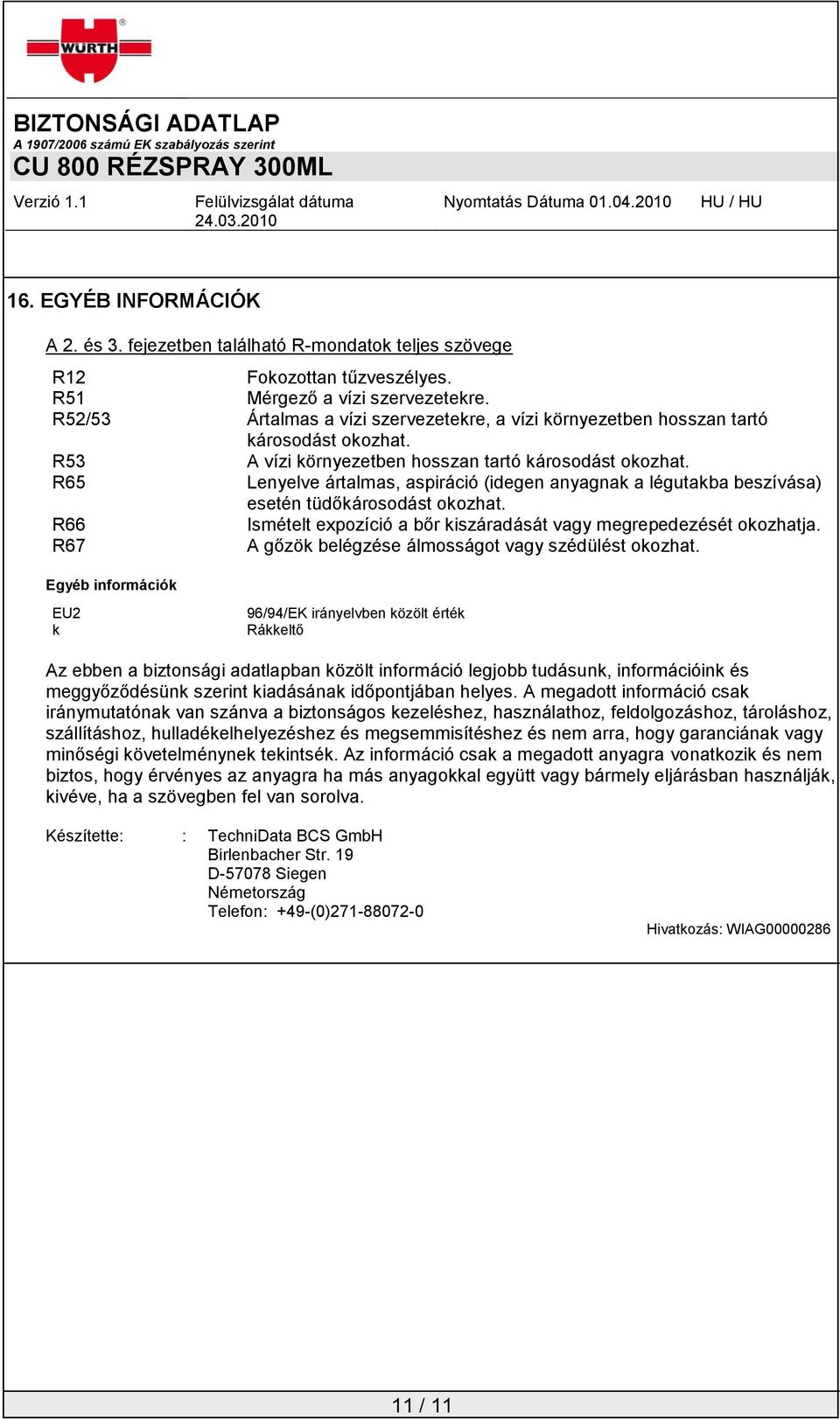 R65 Lenyelve ártalmas, aspiráció (idegen anyagnak a légutakba beszívása) esetén tüdőkárosodást okozhat. R66 Ismételt expozíció a bőr kiszáradását vagy megrepedezését okozhatja.