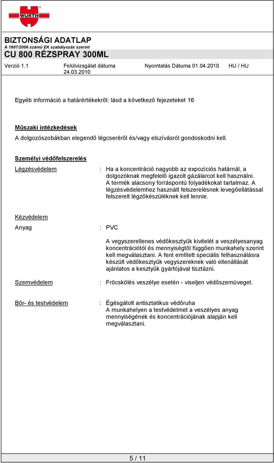 A termék alacsony forráspontú folyadékokat tartalmaz. A légzésvédelemhez használt felszerelésnek levegőellátással felszerelt légzőkészüléknek kell lennie.