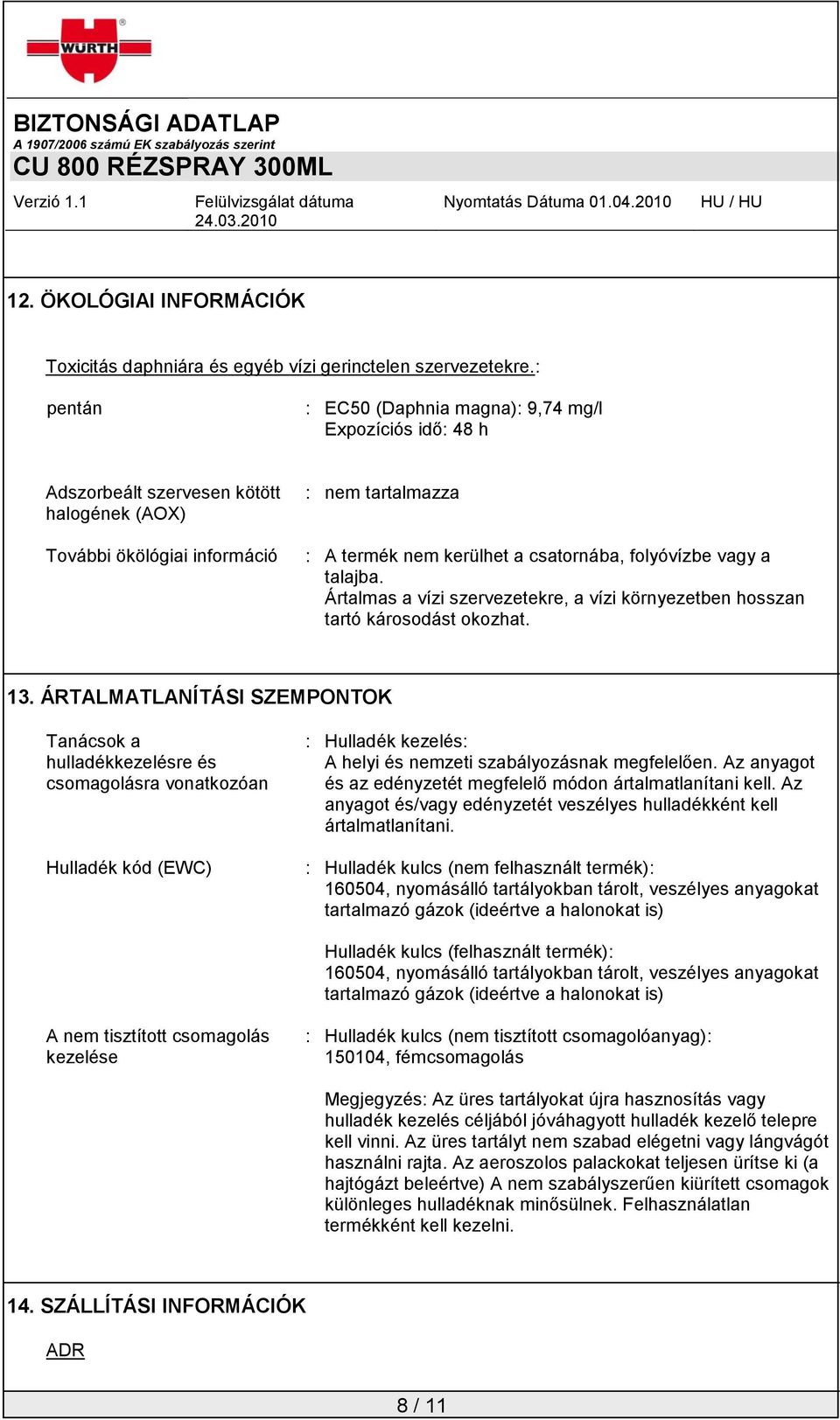 vagy a talajba. Ártalmas a vízi szervezetekre, a vízi környezetben hosszan tartó károsodást okozhat. 13.