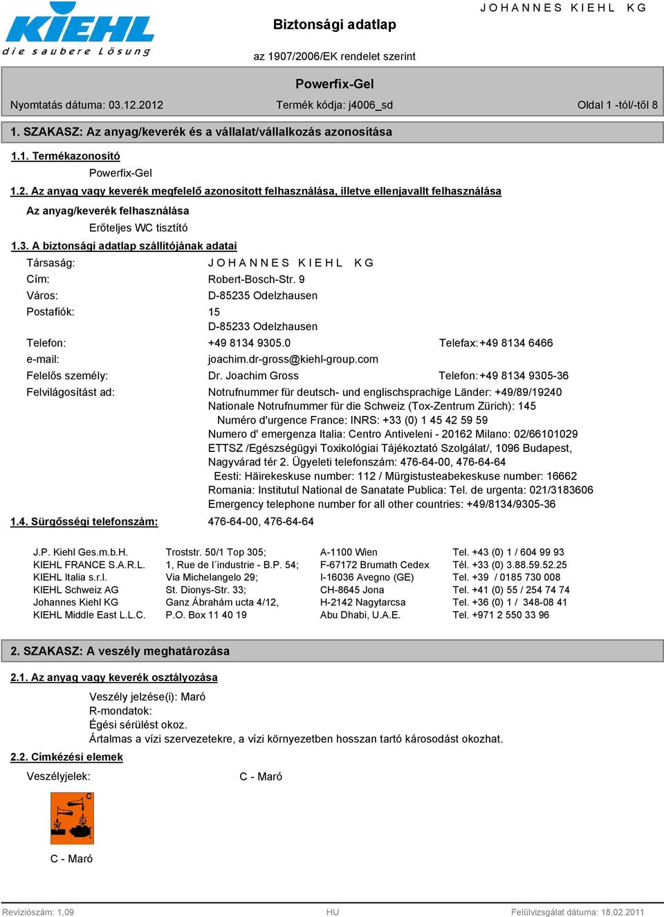 A biztonsági adatlap szállítójának adatai Társaság: Cím: Város: Postafiók: Robert-Bosch-Str. 9 D-85235 Odelzhausen 15 D-85233 Odelzhausen Telefon: +49 8134 9305.