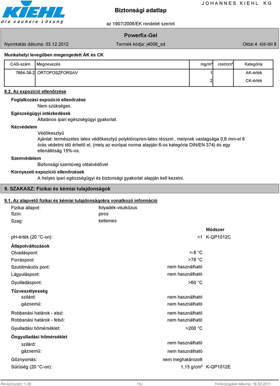 2 CK-érték Kézvédelem Védőkesztyű Ajánlat: természetes latex védőkesztyű polyklóropren-latex résszel, melynek vastagsága 0,6 mm-el 8 órás védelmi idő érhető el, (mely az európai norma alapján 6-os