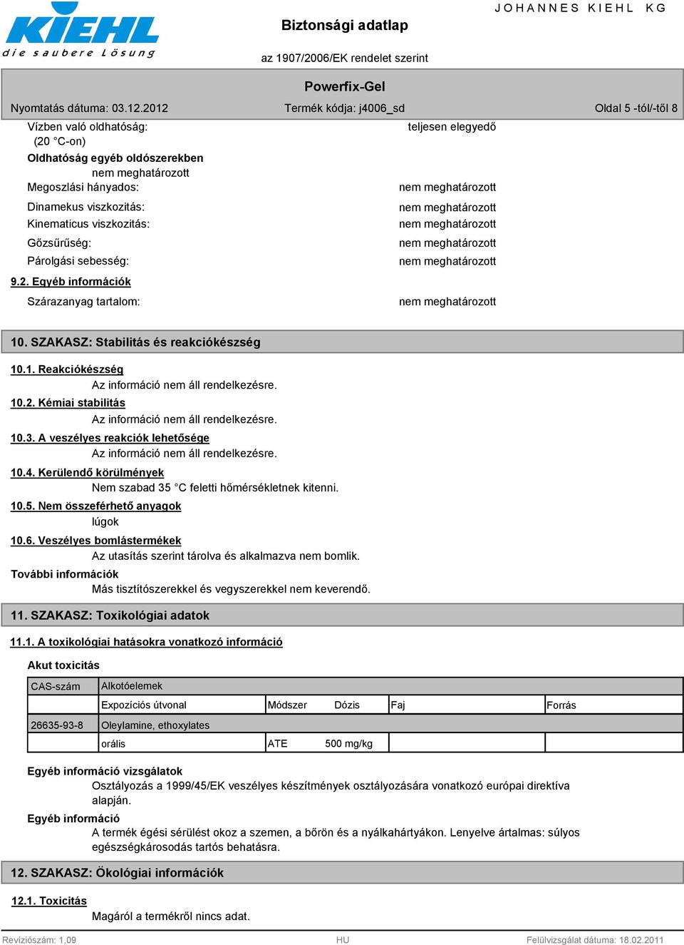 6. Veszélyes bomlástermékek Az utasítás szerint tárolva és alkalmazva nem bomlik. További információk Más tisztítószerekkel és vegyszerekkel nem keverendő. 11