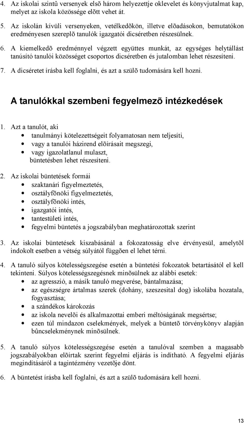 A kiemelkedõ eredménnyel végzett együttes munkát, az egységes helytállást tanúsító tanulói közösséget csoportos dicséretben és jutalomban lehet részesíteni. 7.