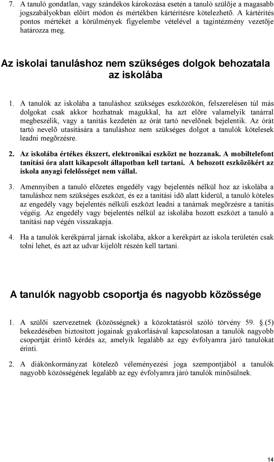 A tanulók az iskolába a tanuláshoz szükséges eszközökön, felszerelésen túl más dolgokat csak akkor hozhatnak magukkal, ha azt elõre valamelyik tanárral megbeszélik, vagy a tanítás kezdetén az órát