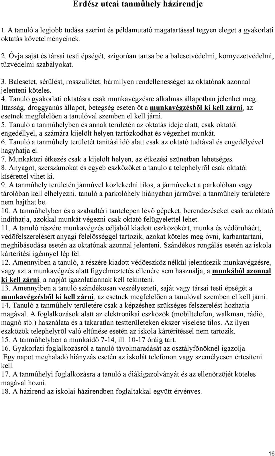 Balesetet, sérülést, rosszullétet, bármilyen rendellenességet az oktatónak azonnal jelenteni köteles. 4. Tanuló gyakorlati oktatásra csak munkavégzésre alkalmas állapotban jelenhet meg.