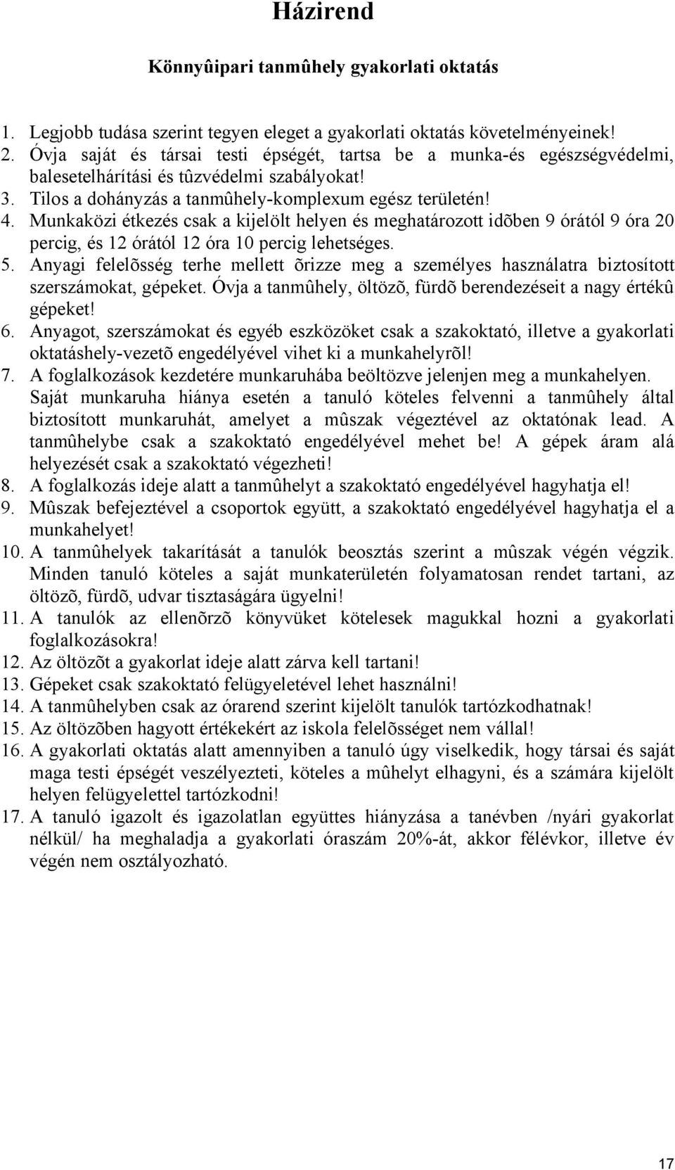 Munkaközi étkezés csak a kijelölt helyen és meghatározott idõben 9 órától 9 óra 20 percig, és 12 órától 12 óra 10 percig lehetséges. 5.