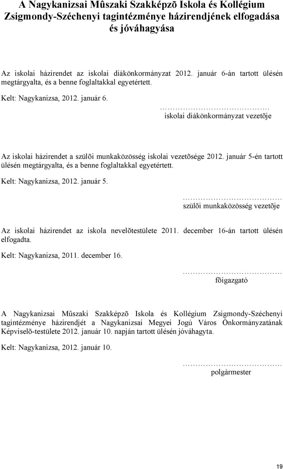 . iskolai diákönkormányzat vezetõje Az iskolai házirendet a szülõi munkaközösség iskolai vezetõsége 2012. január 5-én tartott ülésén megtárgyalta, és a benne foglaltakkal egyetértett.