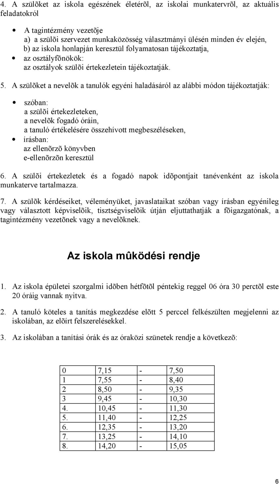 A szülõket a nevelõk a tanulók egyéni haladásáról az alábbi módon tájékoztatják: szóban: a szülõi értekezleteken, a nevelõk fogadó óráin, a tanuló értékelésére összehívott megbeszéléseken, írásban: