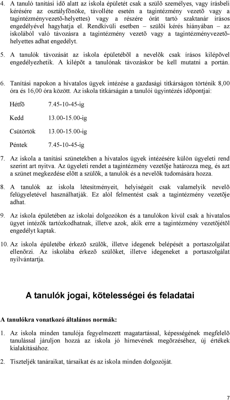 Rendkívüli esetben szülõi kérés hiányában az iskolából való távozásra a tagintézmény vezetõ vagy a tagintézményvezetõhelyettes adhat engedélyt. 5.