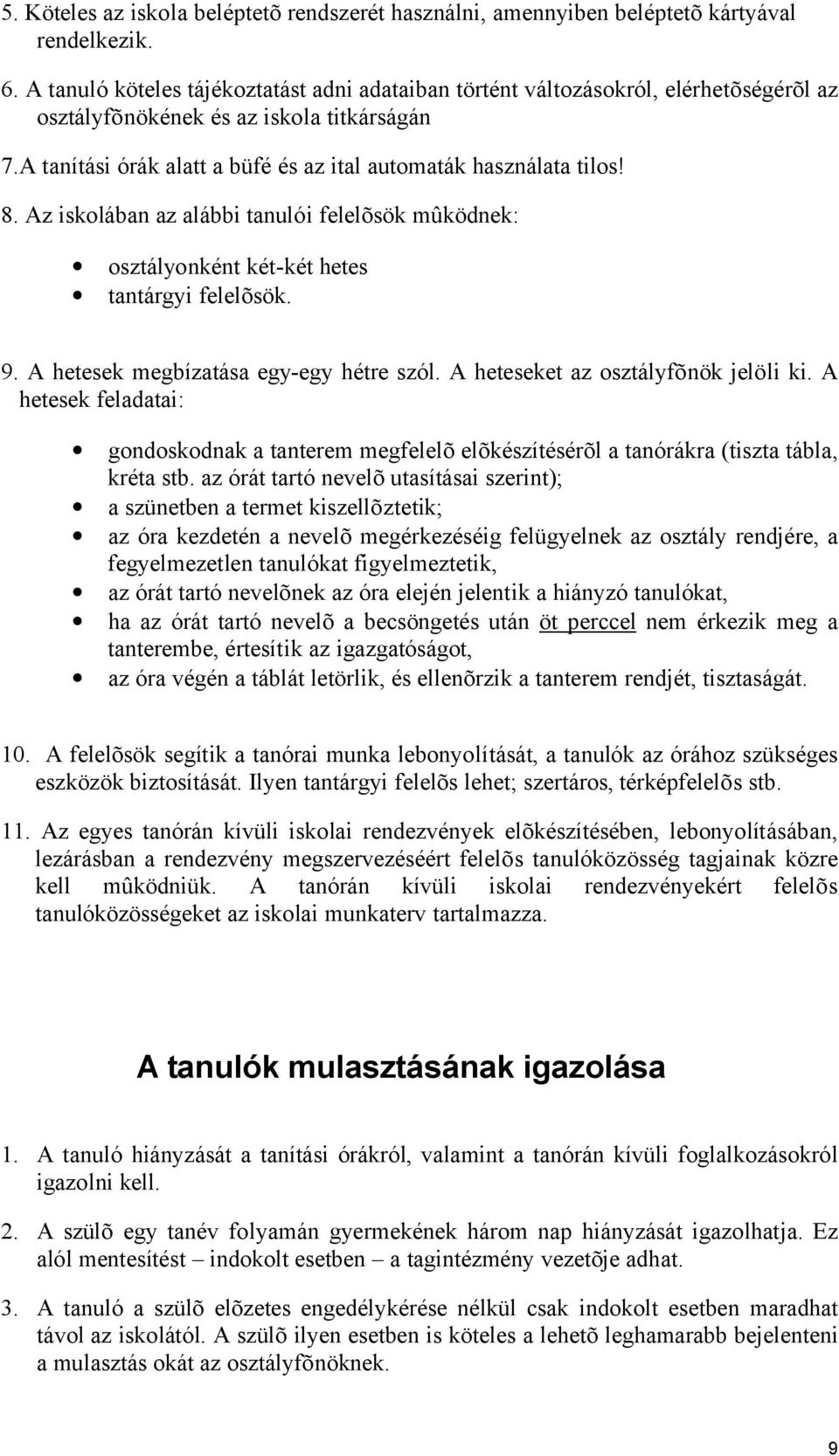 8. Az iskolában az alábbi tanulói felelõsök mûködnek: osztályonként két-két hetes tantárgyi felelõsök. 9. A hetesek megbízatása egy-egy hétre szól. A heteseket az osztályfõnök jelöli ki.