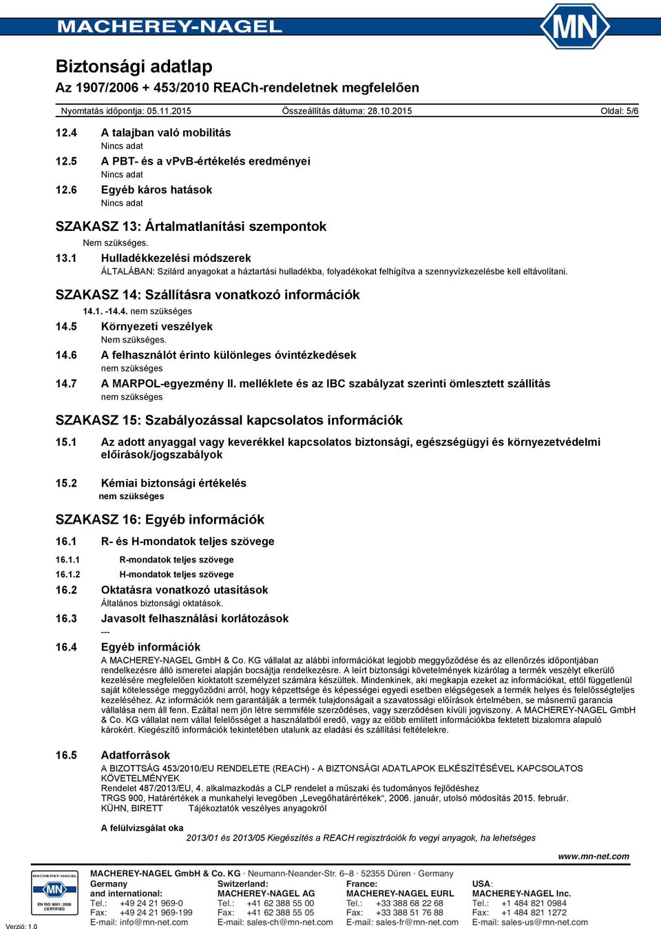 4. nem szükséges 14.5 Környezeti veszélyek 14.6 A felhasználót érinto különleges óvintézkedések nem szükséges 14.7 A MARPOL-egyezmény II.