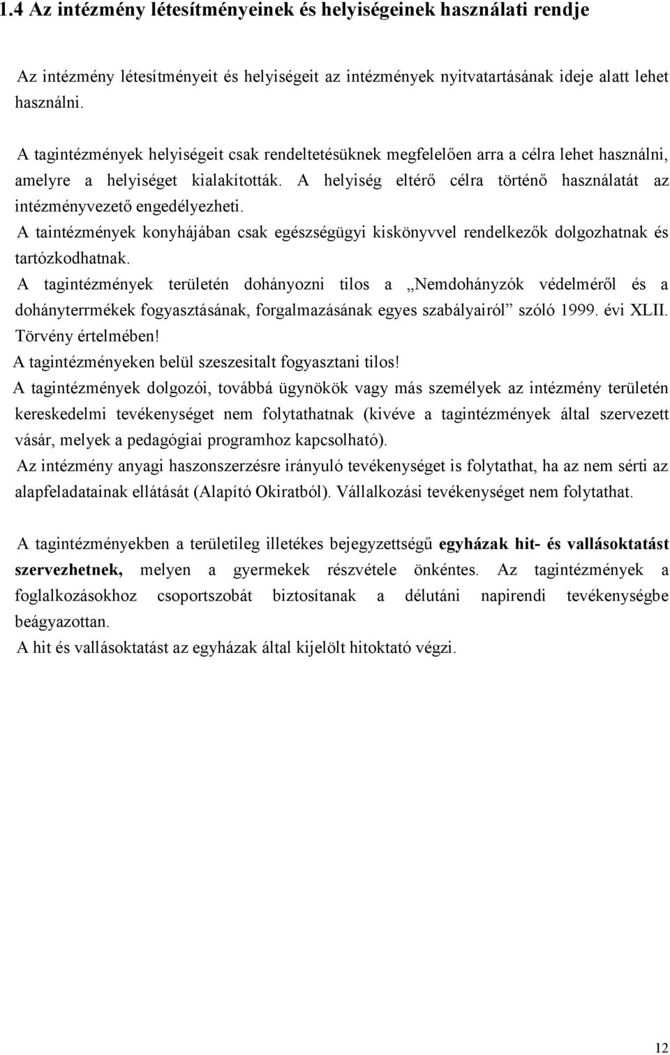 A helyiség eltérő célra történő használatát az intézményvezető engedélyezheti. A taintézmények konyhájában csak egészségügyi kiskönyvvel rendelkezők dolgozhatnak és tartózkodhatnak.