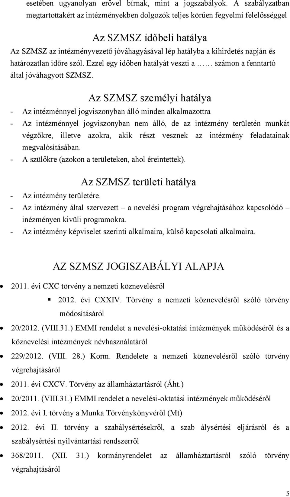 határozatlan időre szól. Ezzel egy időben hatályát veszti a számon a fenntartó által jóváhagyott SZMSZ.