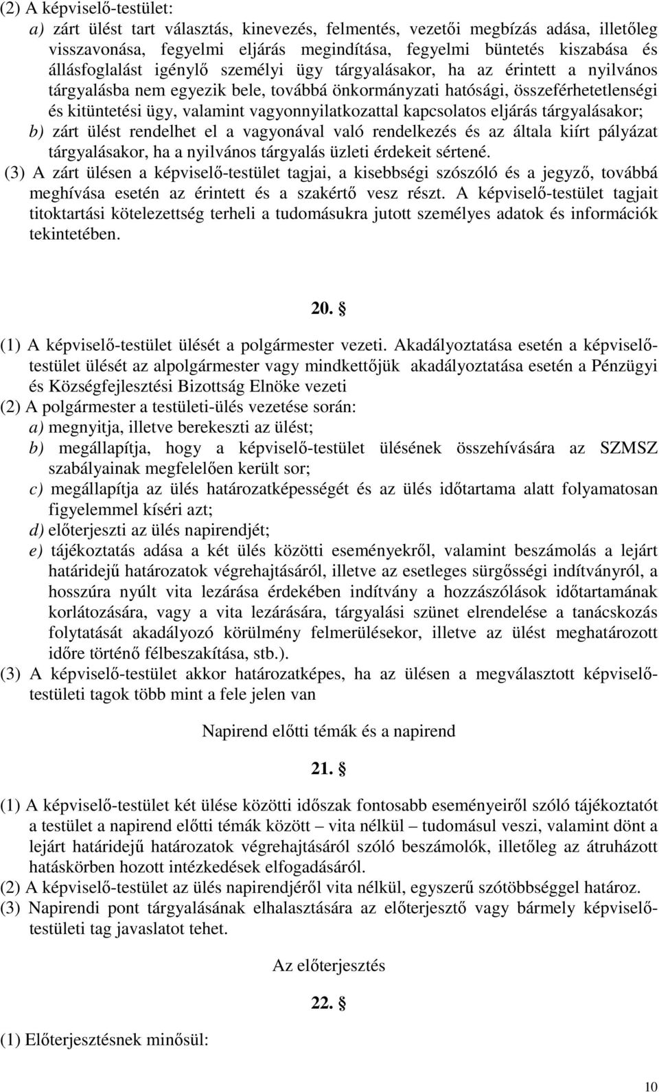 vagyonnyilatkozattal kapcsolatos eljárás tárgyalásakor; b) zárt ülést rendelhet el a vagyonával való rendelkezés és az általa kiírt pályázat tárgyalásakor, ha a nyilvános tárgyalás üzleti érdekeit