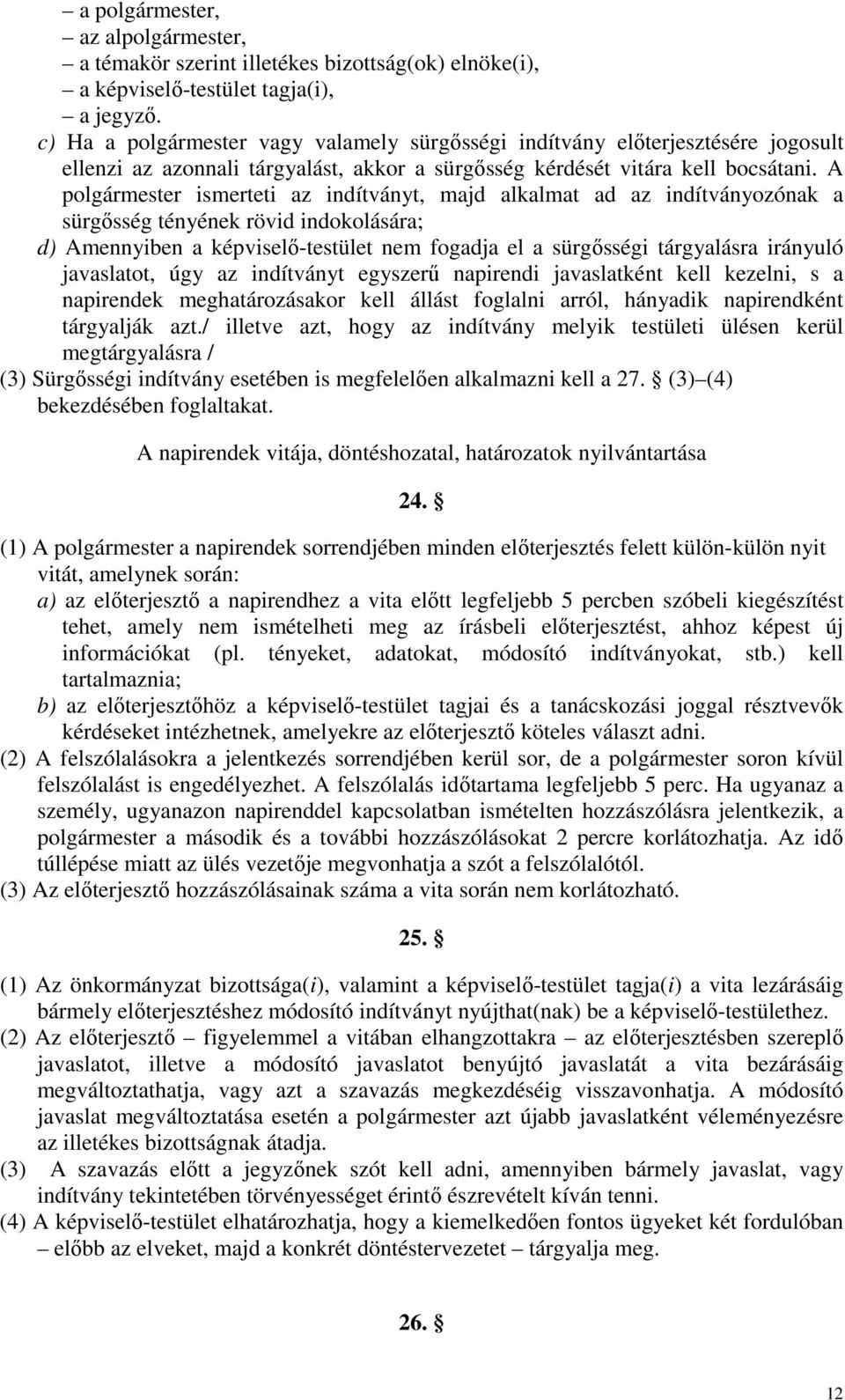 A polgármester ismerteti az indítványt, majd alkalmat ad az indítványozónak a sürgősség tényének rövid indokolására; d) Amennyiben a képviselő-testület nem fogadja el a sürgősségi tárgyalásra