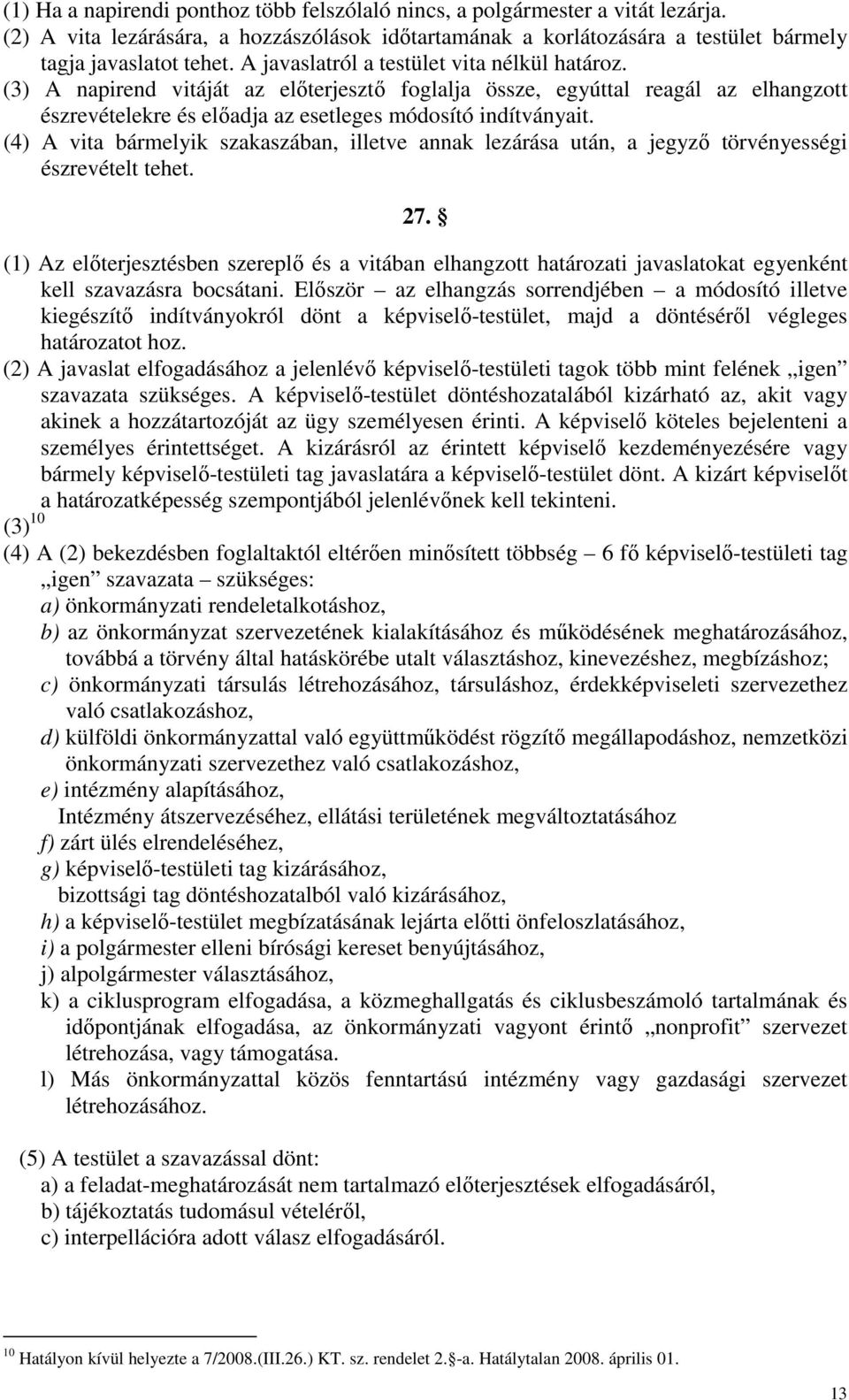 (4) A vita bármelyik szakaszában, illetve annak lezárása után, a jegyző törvényességi észrevételt tehet. 27.