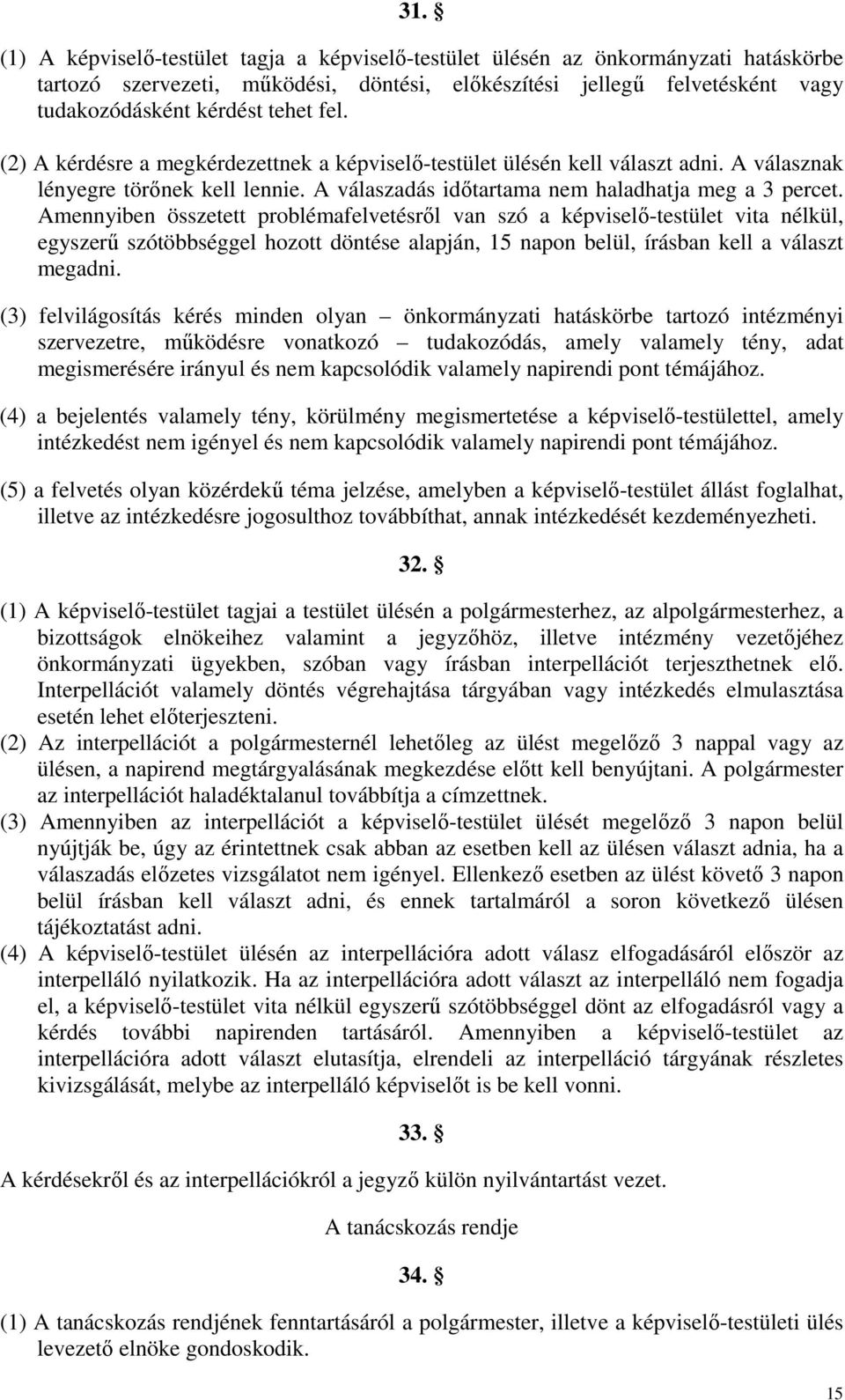 Amennyiben összetett problémafelvetésről van szó a képviselő-testület vita nélkül, egyszerű szótöbbséggel hozott döntése alapján, 15 napon belül, írásban kell a választ megadni.