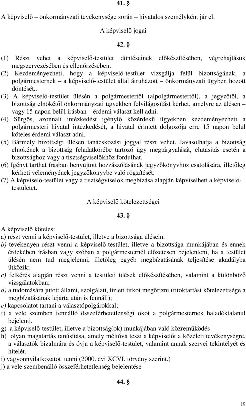 (2) Kezdeményezheti, hogy a képviselő-testület vizsgálja felül bizottságának, a polgármesternek a képviselő-testület által átruházott önkormányzati ügyben hozott döntését.