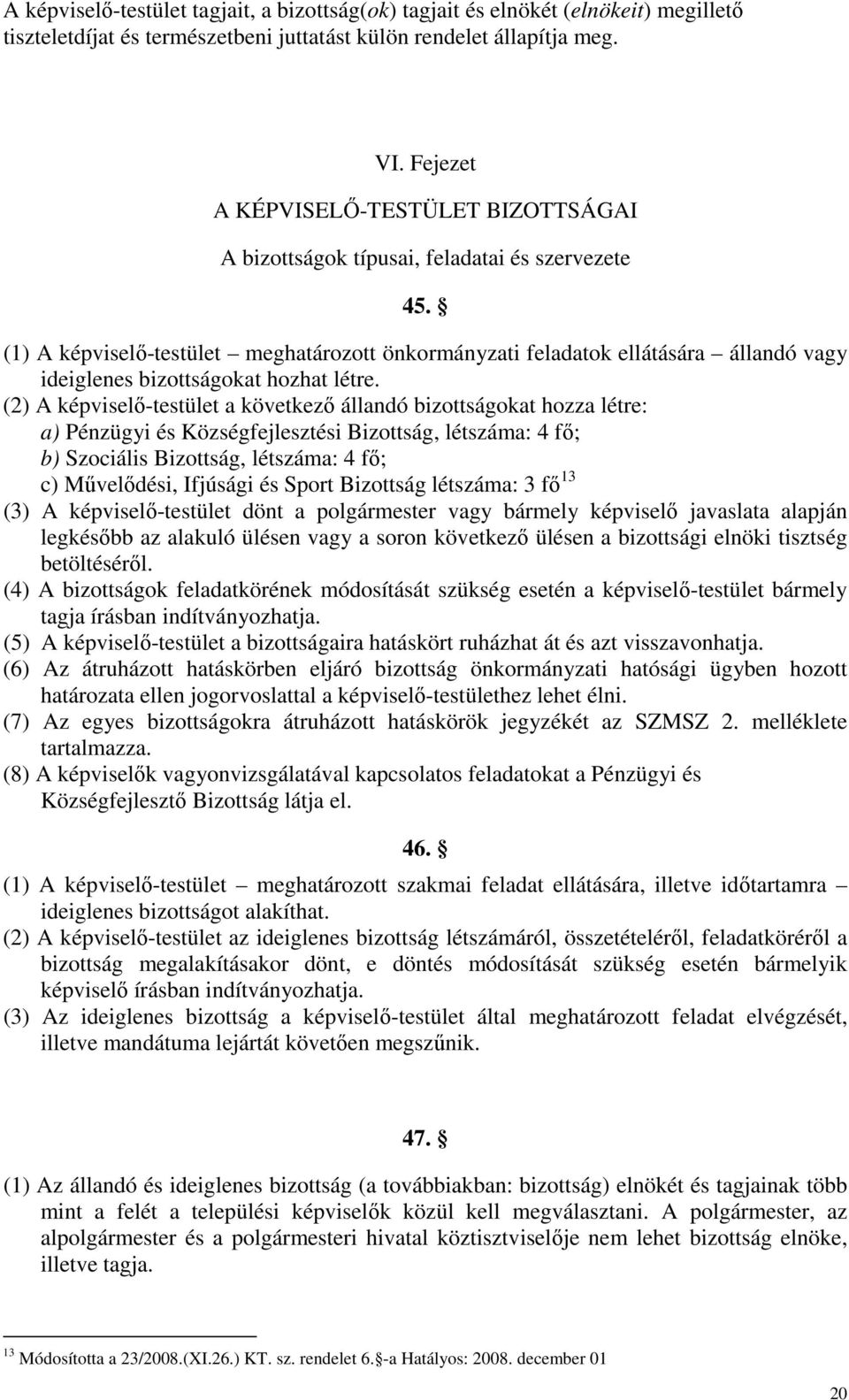 (1) A képviselő-testület meghatározott önkormányzati feladatok ellátására állandó vagy ideiglenes bizottságokat hozhat létre.