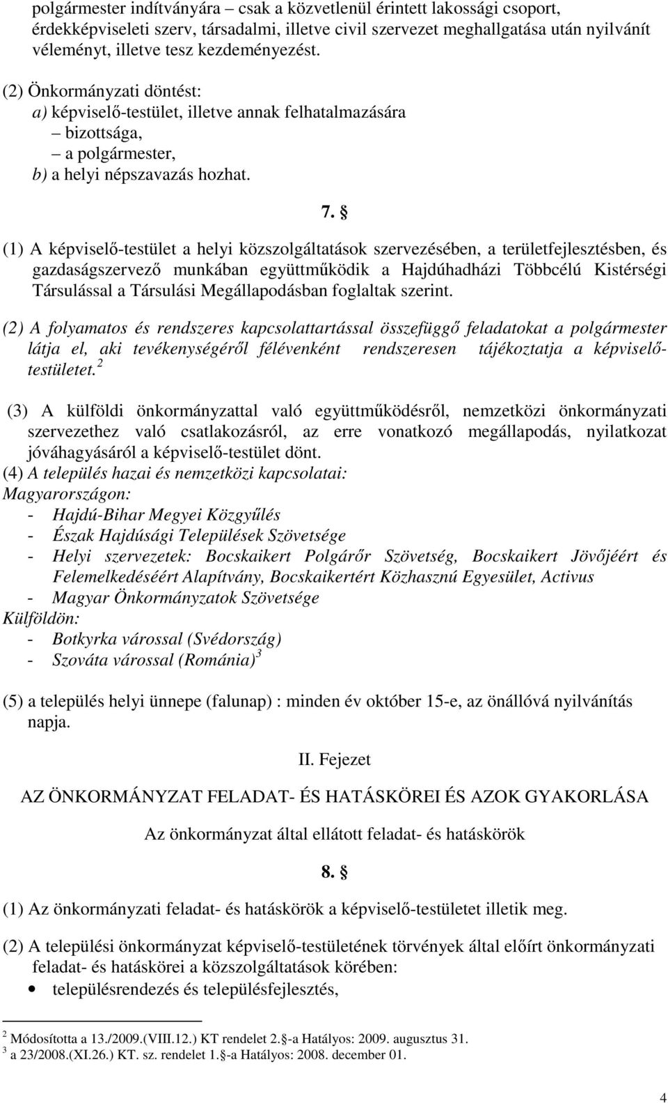 (1) A képviselő-testület a helyi közszolgáltatások szervezésében, a területfejlesztésben, és gazdaságszervező munkában együttműködik a Hajdúhadházi Többcélú Kistérségi Társulással a Társulási