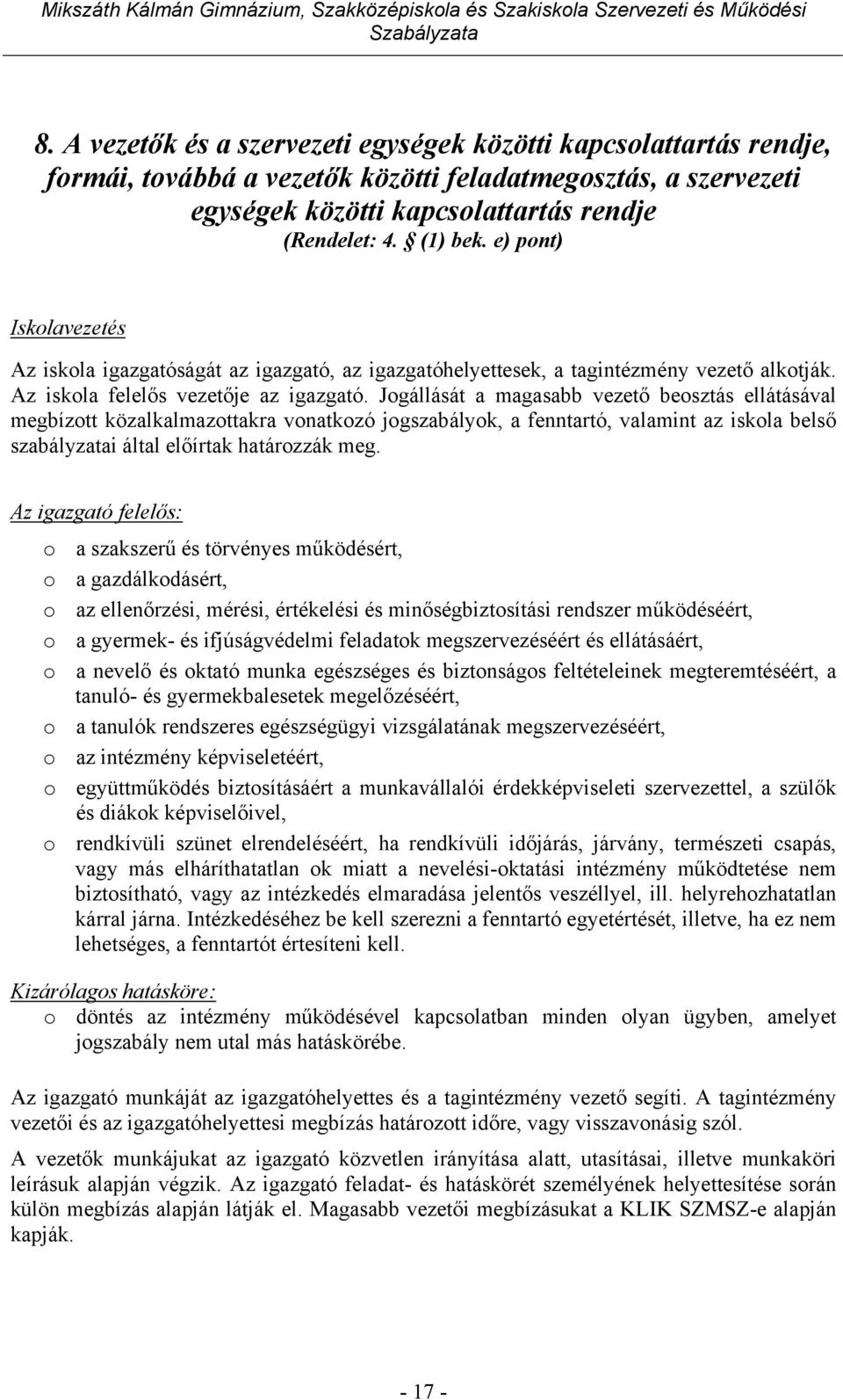 Jogállását a magasabb vezető beosztás ellátásával megbízott közalkalmazottakra vonatkozó jogszabályok, a fenntartó, valamint az iskola belső szabályzatai által előírtak határozzák meg.