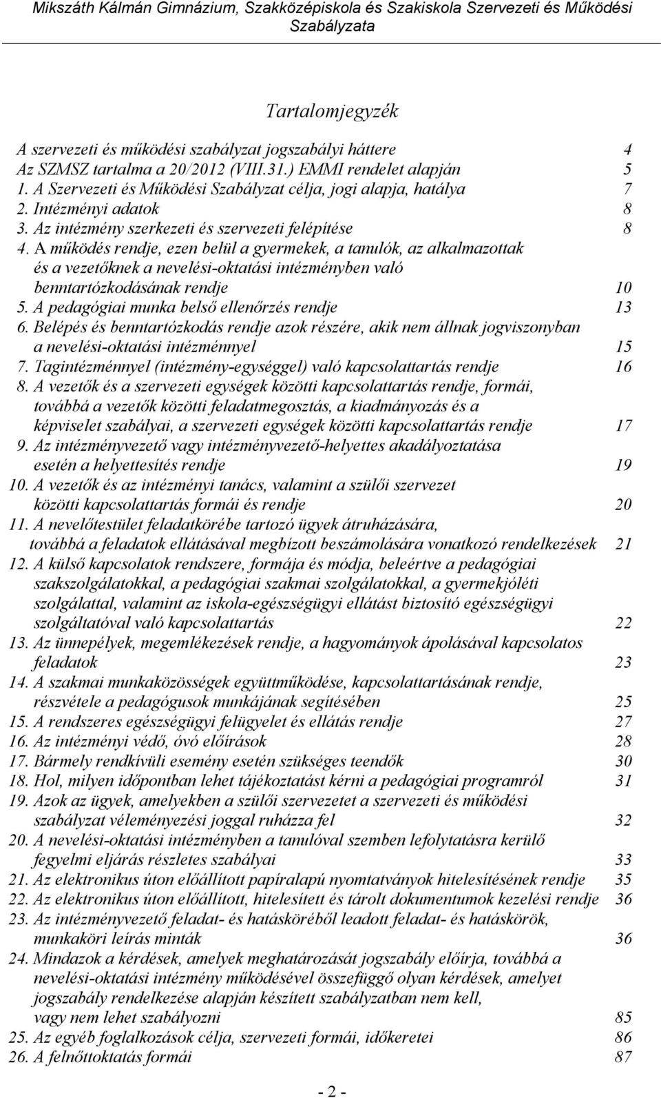 A működés rendje, ezen belül a gyermekek, a tanulók, az alkalmazottak és a vezetőknek a nevelési-oktatási intézményben való benntartózkodásának rendje 10 5.