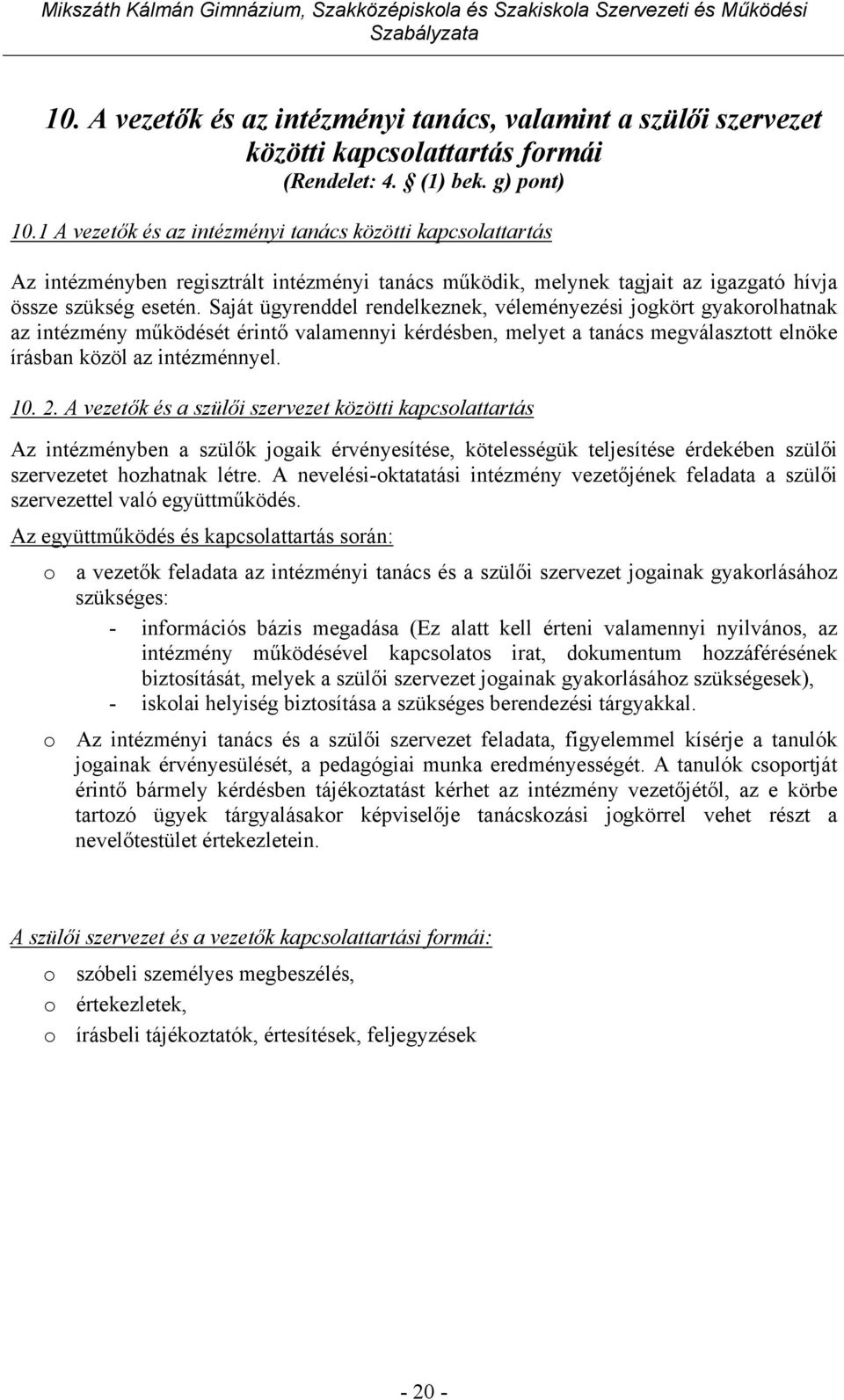 Saját ügyrenddel rendelkeznek, véleményezési jogkört gyakorolhatnak az intézmény működését érintő valamennyi kérdésben, melyet a tanács megválasztott elnöke írásban közöl az intézménnyel. 10. 2.