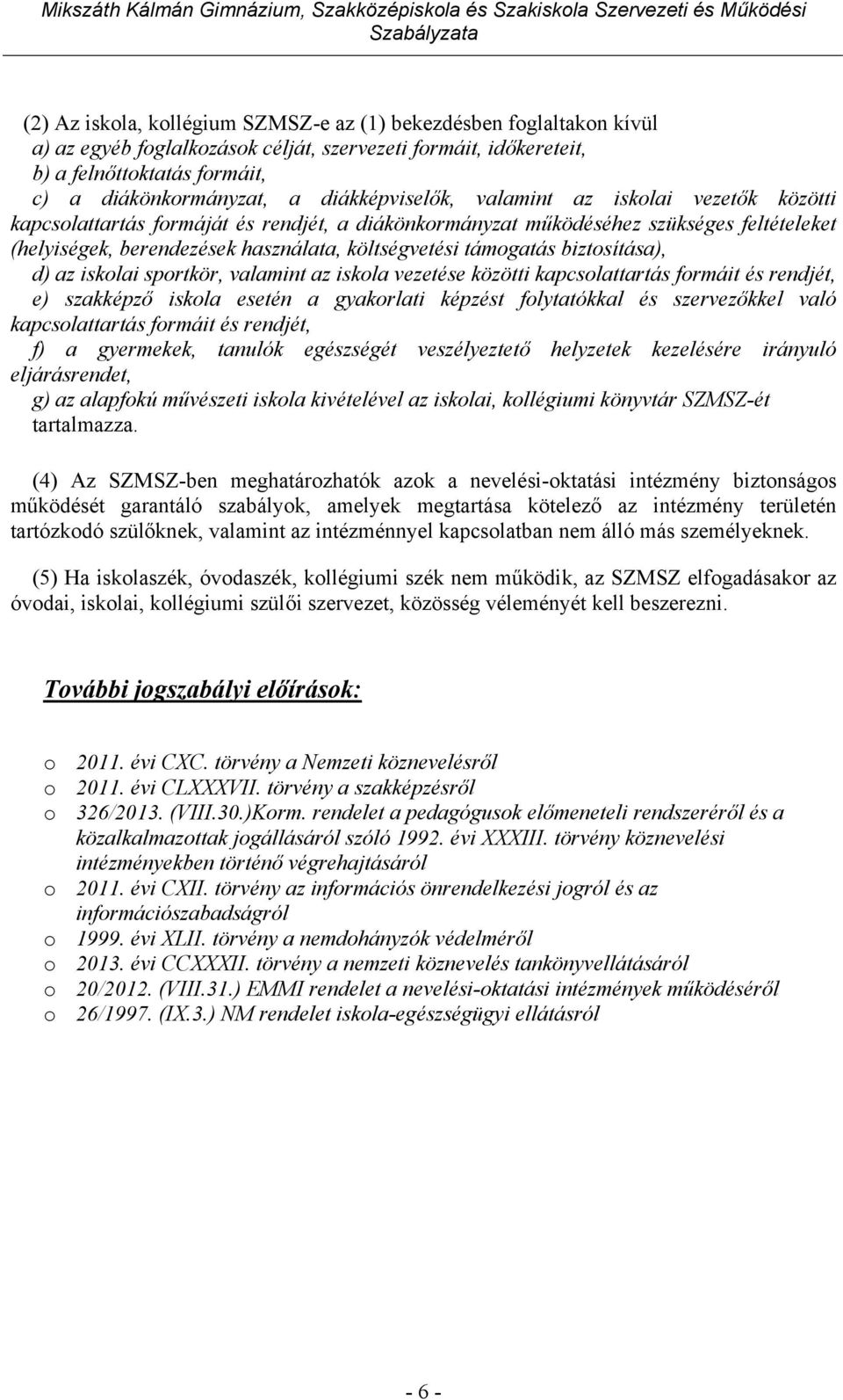 támogatás biztosítása), d) az iskolai sportkör, valamint az iskola vezetése közötti kapcsolattartás formáit és rendjét, e) szakképző iskola esetén a gyakorlati képzést folytatókkal és szervezőkkel