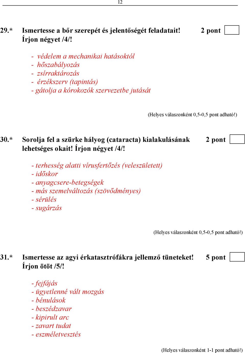 * Sorolja fel a szürke hályog (cataracta) kialakulásának 2 pont lehetséges okait! Írjon négyet /4/!