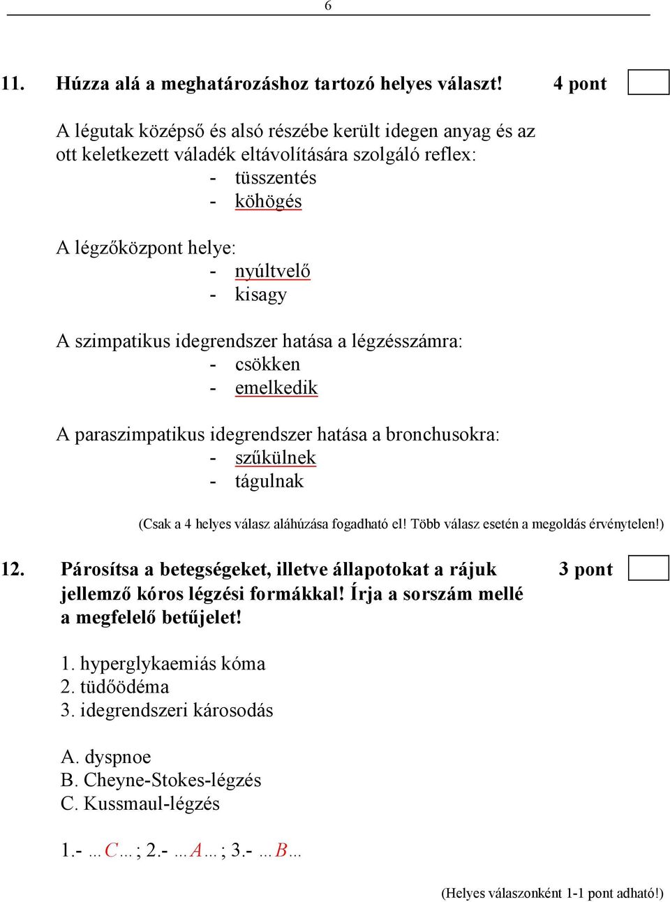 szimpatikus idegrendszer hatása a légzésszámra: - csökken - emelkedik A paraszimpatikus idegrendszer hatása a bronchusokra: - szőkülnek - tágulnak (Csak a 4 helyes válasz aláhúzása fogadható