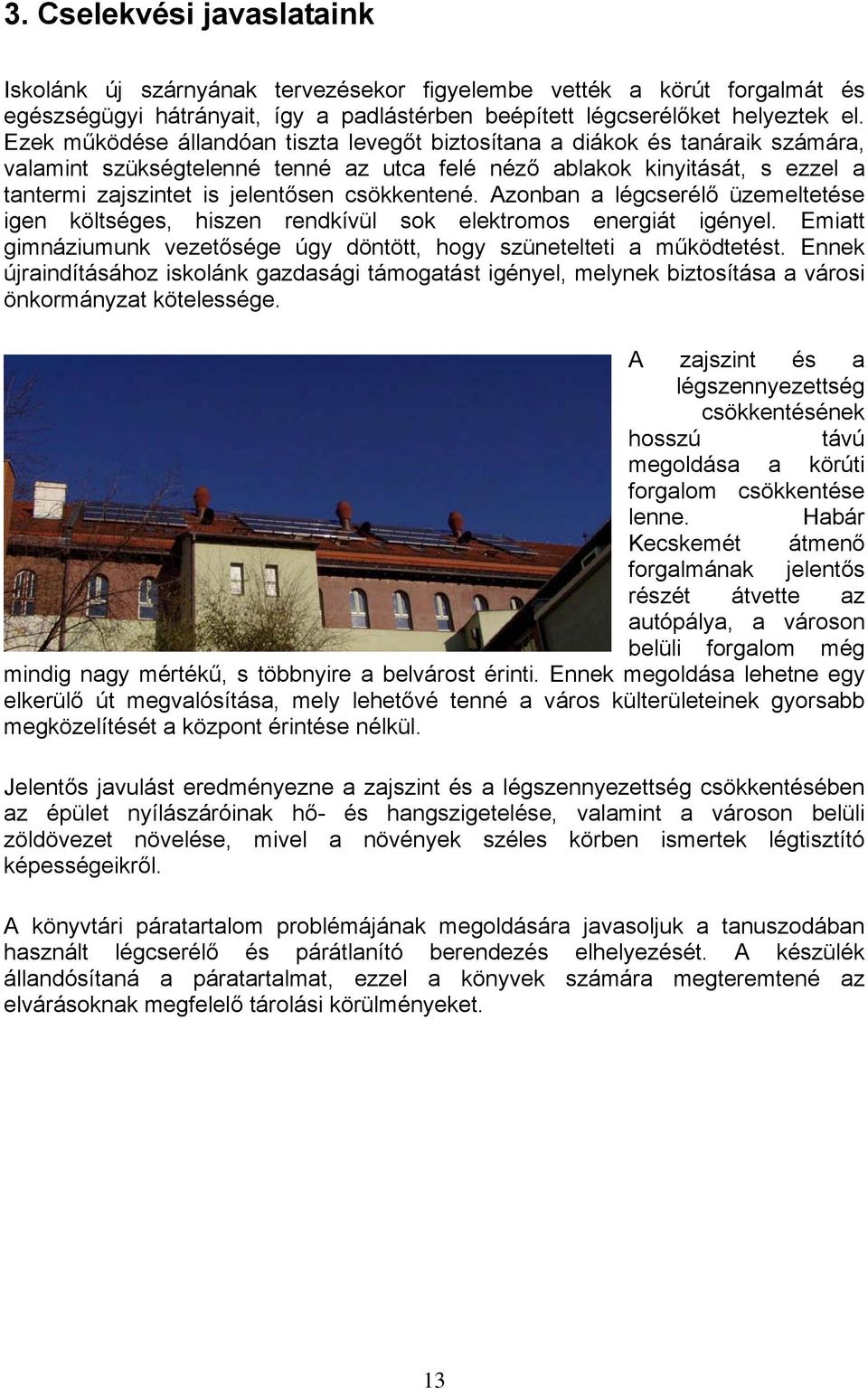 csökkentené. Azonban a légcserélő üzemeltetése igen költséges, hiszen rendkívül sok elektromos energiát igényel. Emiatt gimnáziumunk vezetősége úgy döntött, hogy szünetelteti a működtetést.