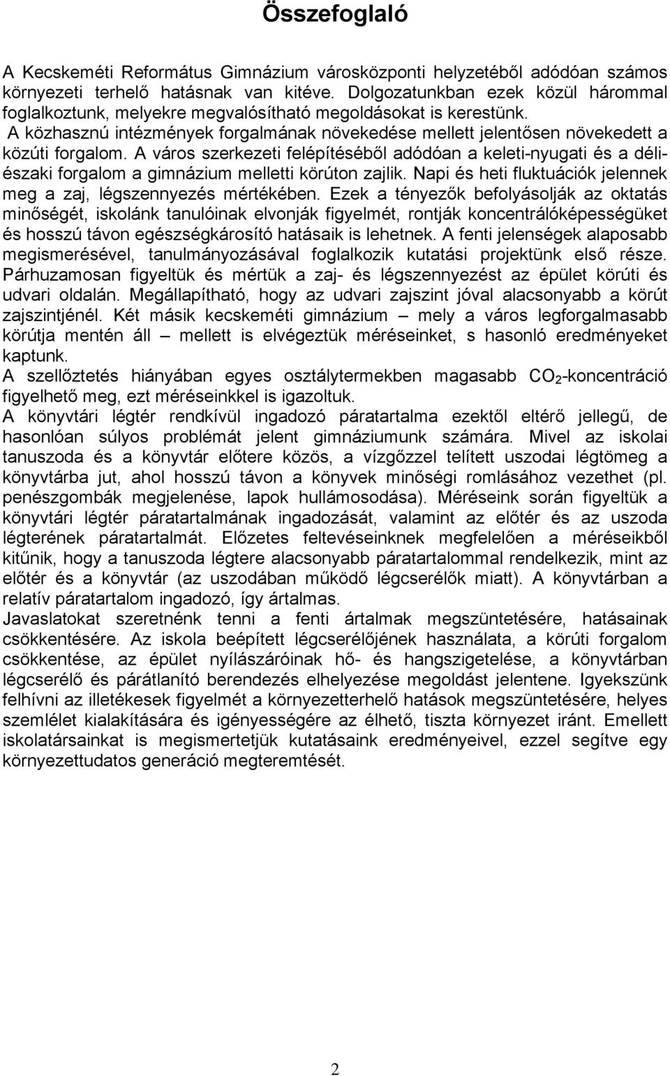 A város szerkezeti felépítéséből adódóan a keleti-nyugati és a déliészaki forgalom a gimnázium melletti körúton zajlik. Napi és heti fluktuációk jelennek meg a zaj, légszennyezés mértékében.